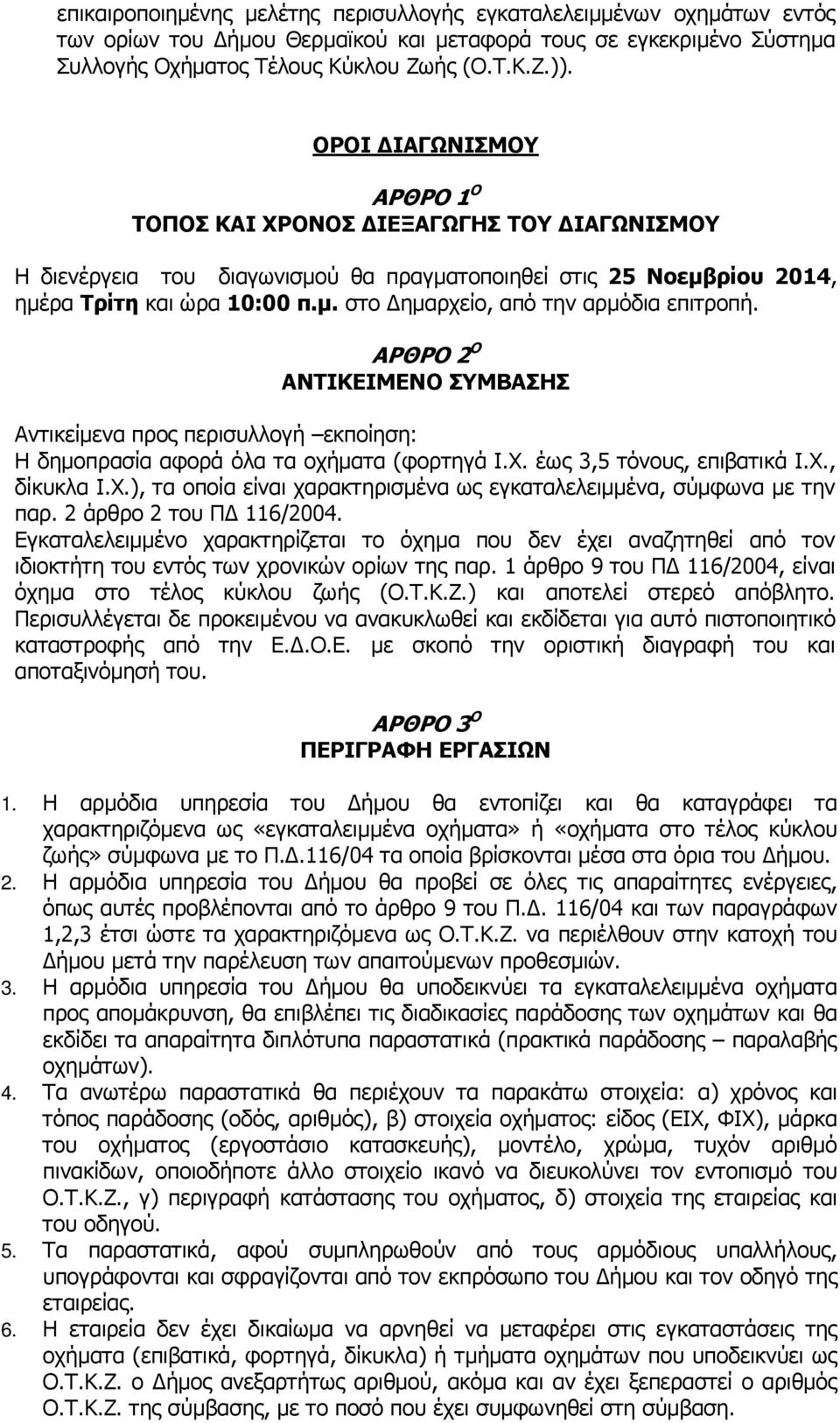 ΑΡΘΡΟ 2 Ο ΑΝΤΙΚΕΙΜΕΝΟ ΣΥΜΒΑΣΗΣ Αντικείµενα προς περισυλλογή εκποίηση: Η δηµοπρασία αφορά όλα τα οχήµατα (φορτηγά Ι.Χ. έως 3,5 τόνους, επιβατικά I.X., δίκυκλα Ι.Χ.), τα οποία είναι χαρακτηρισµένα ως εγκαταλελειµµένα, σύµφωνα µε την παρ.