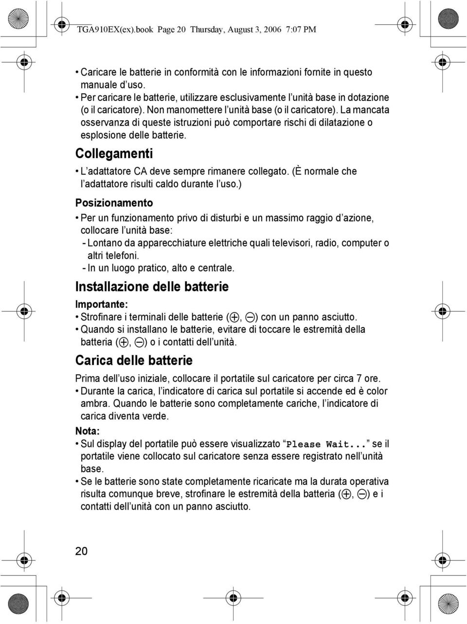 La mancata osservanza di queste istruzioni può comportare rischi di dilatazione o esplosione delle batterie. Collegamenti L adattatore CA deve sempre rimanere collegato.