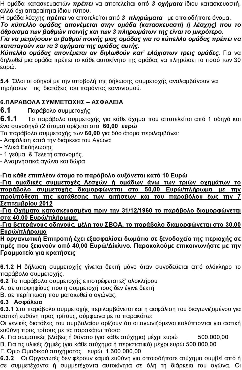 Για να μετρήσουν οι βαθμοί ποινής μιας ομάδας για το κύπελλο ομάδας πρέπει να καταταγούν και τα 3 οχήματα της ομάδας αυτής. Κύπελλο ομάδας απονέμεται αν δηλωθούν κατ ελάχιστων τρεις ομάδες.