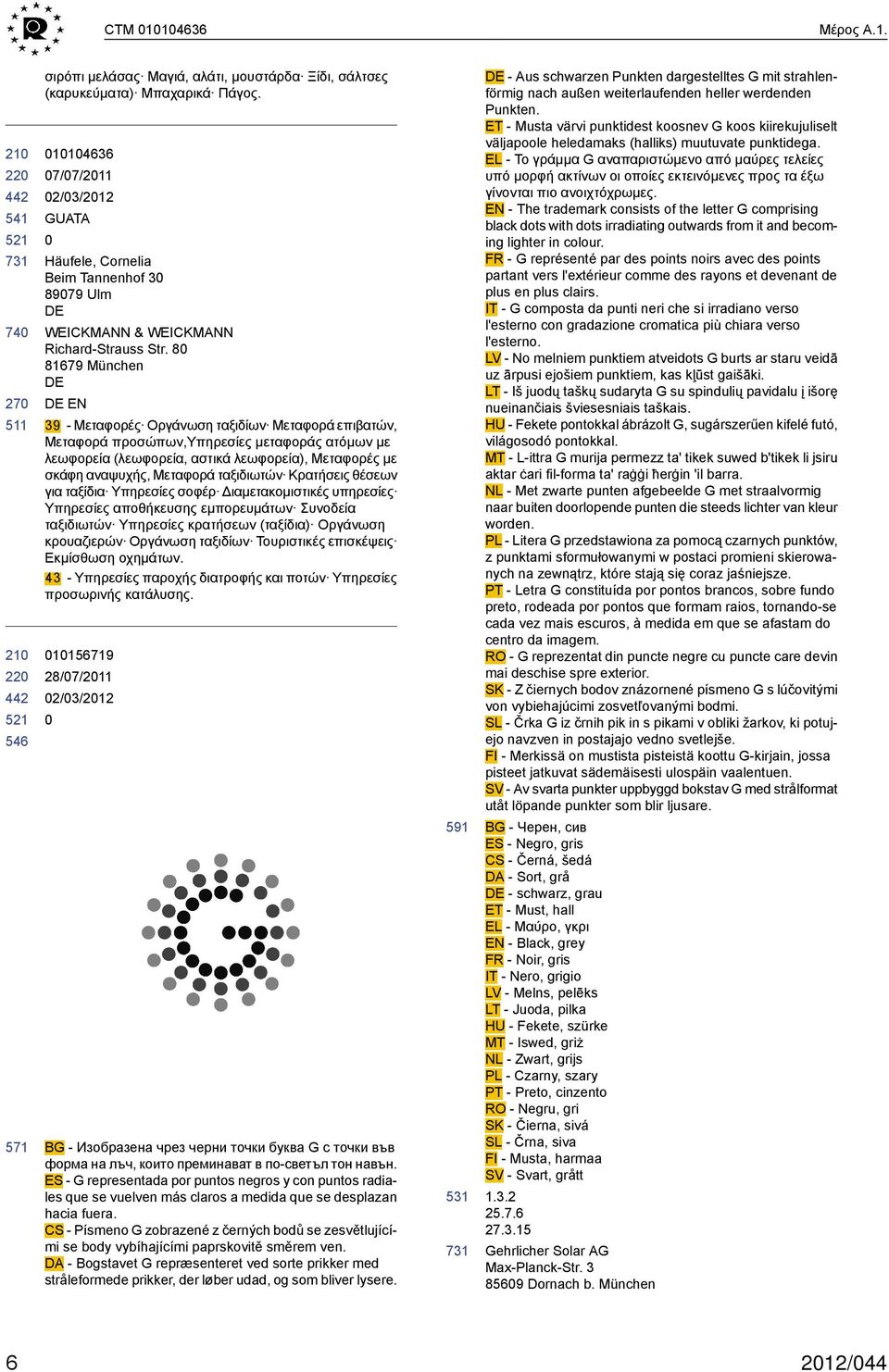 8 81679 München EN 39 - Μεταφορές Οργάνωση ταξιδίων Μεταφορά επιβατών, Μεταφορά προσώπων,υπηρεσίες μεταφοράς ατόμων με λεωφορεία (λεωφορεία, αστικά λεωφορεία), Μεταφορές με σκάφη αναψυχής, Μεταφορά