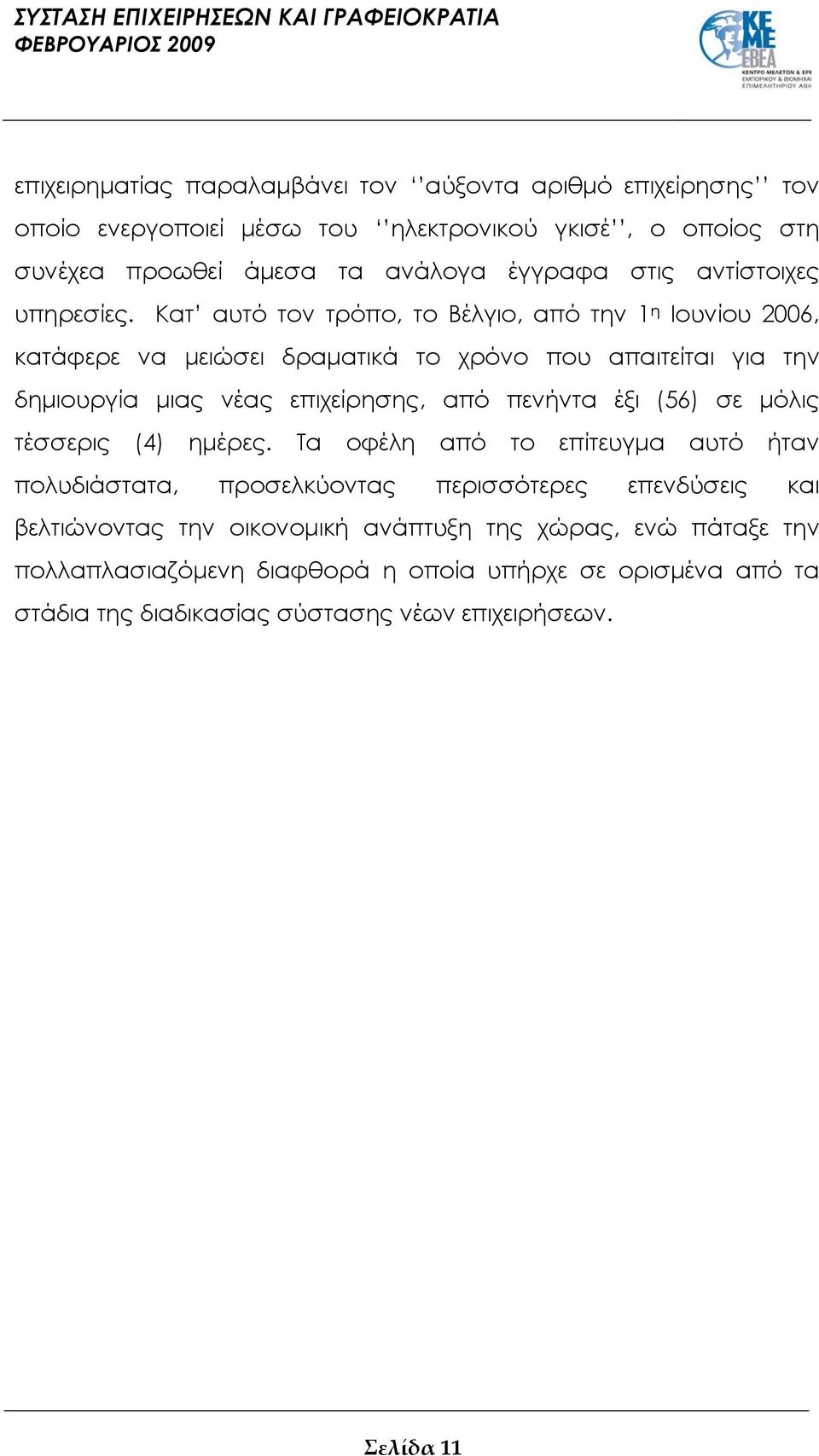 Κατ αυτό τον τρόπο, το Βέλγιο, από την 1 η Ιουνίου 2006, κατάφερε να μειώσει δραματικά το χρόνο που απαιτείται για την δημιουργία μιας νέας επιχείρησης, από πενήντα