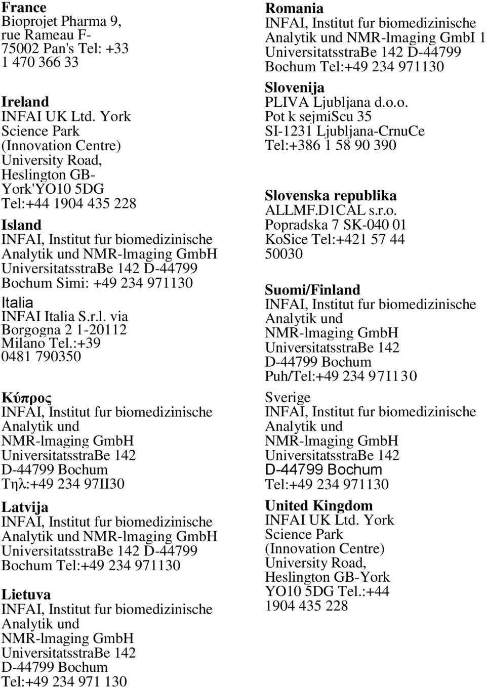 :+39 0481 790350 Κύπρος Τηλ:+49 234 97II30 Latvija D-44799 Lietuva Tel:+49 234 971 130 Romania NMR-lmaging GmbI 1 D-44799 Slovenija PLIVA Ljubljana d.o.o. Pot k sejmiscu 35 SI-1231 Ljubljana-CrnuCe Tel:+386 1 58 90 390 Slovenska republika ALLMF.