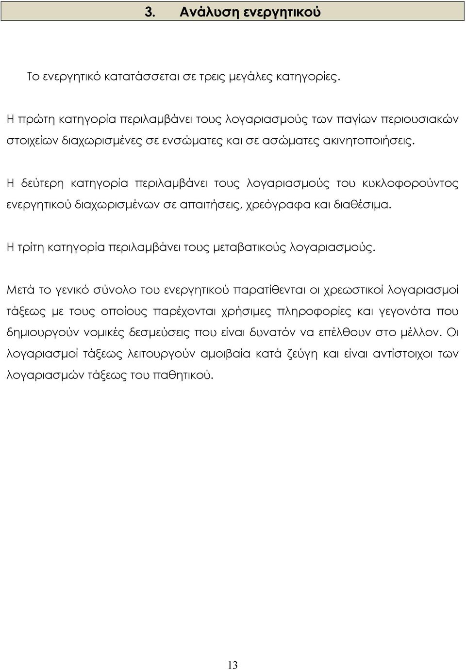 Η δεύτερη κατηγορία περιλαµβάνει τους λογαριασµούς του κυκλοφορούντος ενεργητικού διαχωρισµένων σε απαιτήσεις, χρεόγραφα και διαθέσιµα.