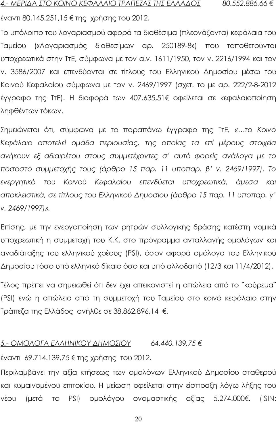 2216/1994 και τον ν. 3586/2007 και επενδύονται σε τίτλους του Ελληνικού ηµοσίου µέσω του Κοινού Κεφαλαίου σύµφωνα µε τον ν. 2469/1997 (σχετ. το µε αρ. 222/2-8-2012 έγγραφο της ΤτΕ). Η διαφορά των 407.