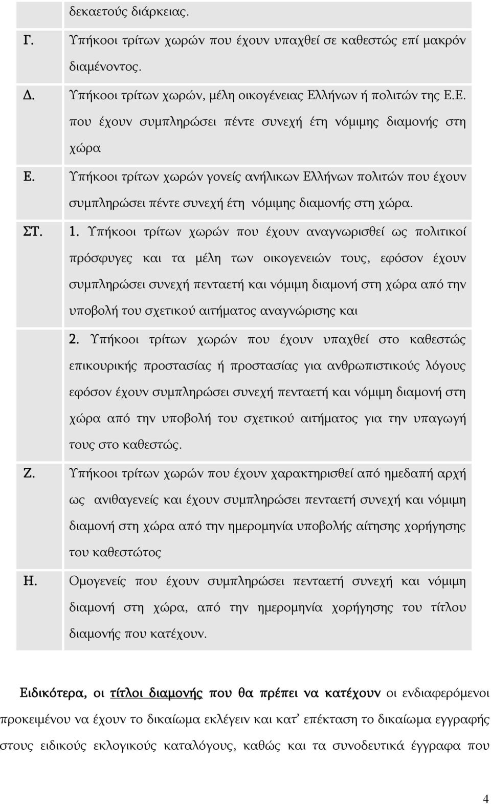 Υπήκοοι τρίτων χωρών γονείς ανήλικων Ελλήνων πολιτών που έχουν συμπληρώσει πέντε συνεχή έτη νόμιμης διαμονής στη χώρα. ΣΤ. 1.