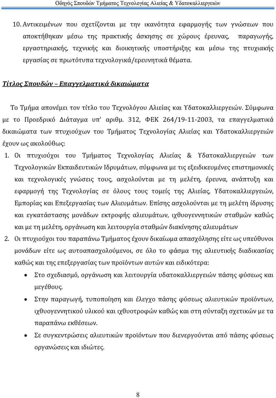 Σύμφωνα με το Προεδρικό Διάταγμα υπ αριθμ. 312, ΦΕΚ 264/19-11-2003, τα επαγγελματικά δικαιώματα των πτυχιούχων του Τμήματος Τεχνολογίας Αλιείας και Υδατοκαλλιεργειών έχουν ως ακολούθως: 1.