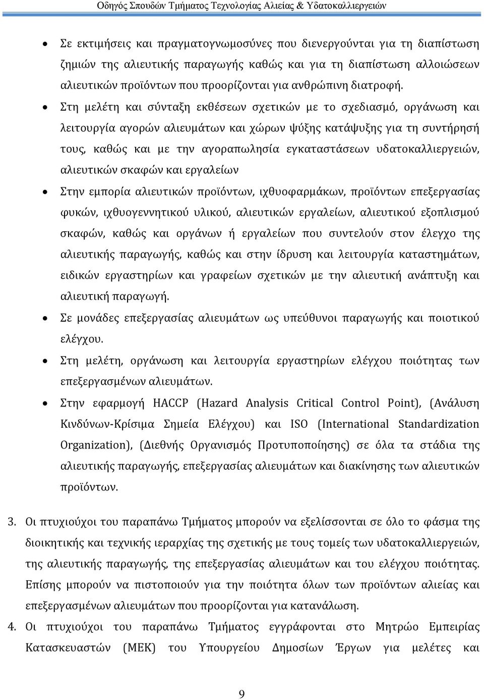 Στη μελέτη και σύνταξη εκθέσεων σχετικών με το σχεδιασμό, οργάνωση και λειτουργία αγορών αλιευμάτων και χώρων ψύξης κατάψυξης για τη συντήρησή τους, καθώς και με την αγοραπωλησία εγκαταστάσεων