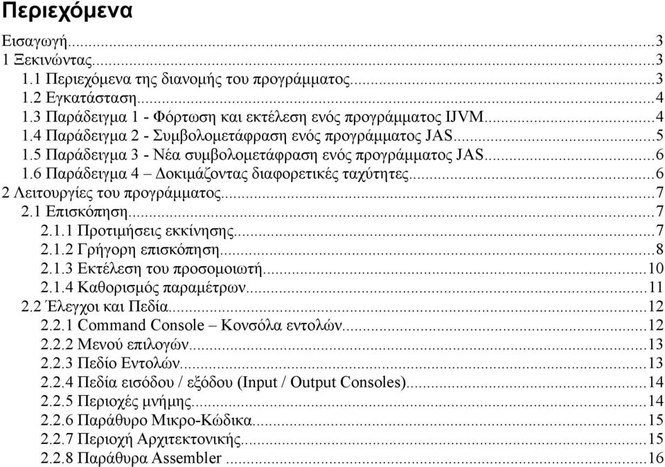 ..7 2.1.2 Γρήγορη επισκόπηση...8 2.1.3 Εκτέλεση του προσομοιωτή...10 2.1.4 Καθορισμός παραμέτρων...11 2.2 Έλεγχοι και Πεδία...12 2.2.1 Command Console Κονσόλα εντολών...12 2.2.2 Μενού επιλογών...13 2.