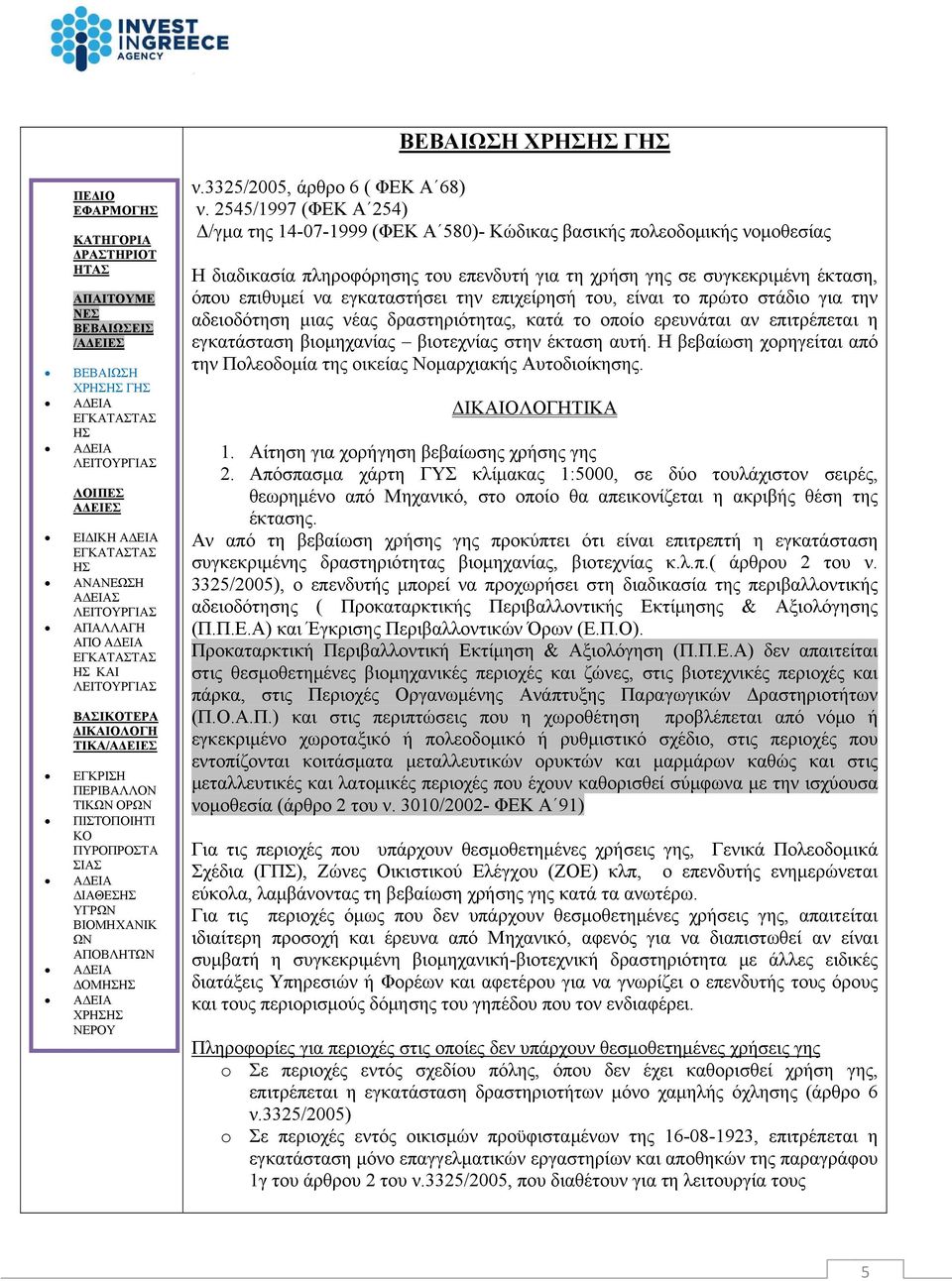 εγκαταστήσει την επιχείρησή του, είναι το πρώτο στάδιο για την αδειοδότηση μιας νέας δραστηριότητας, κατά το οποίο ερευνάται αν επιτρέπεται η εγκατάσταση βιομηχανίας βιοτεχνίας στην έκταση αυτή.