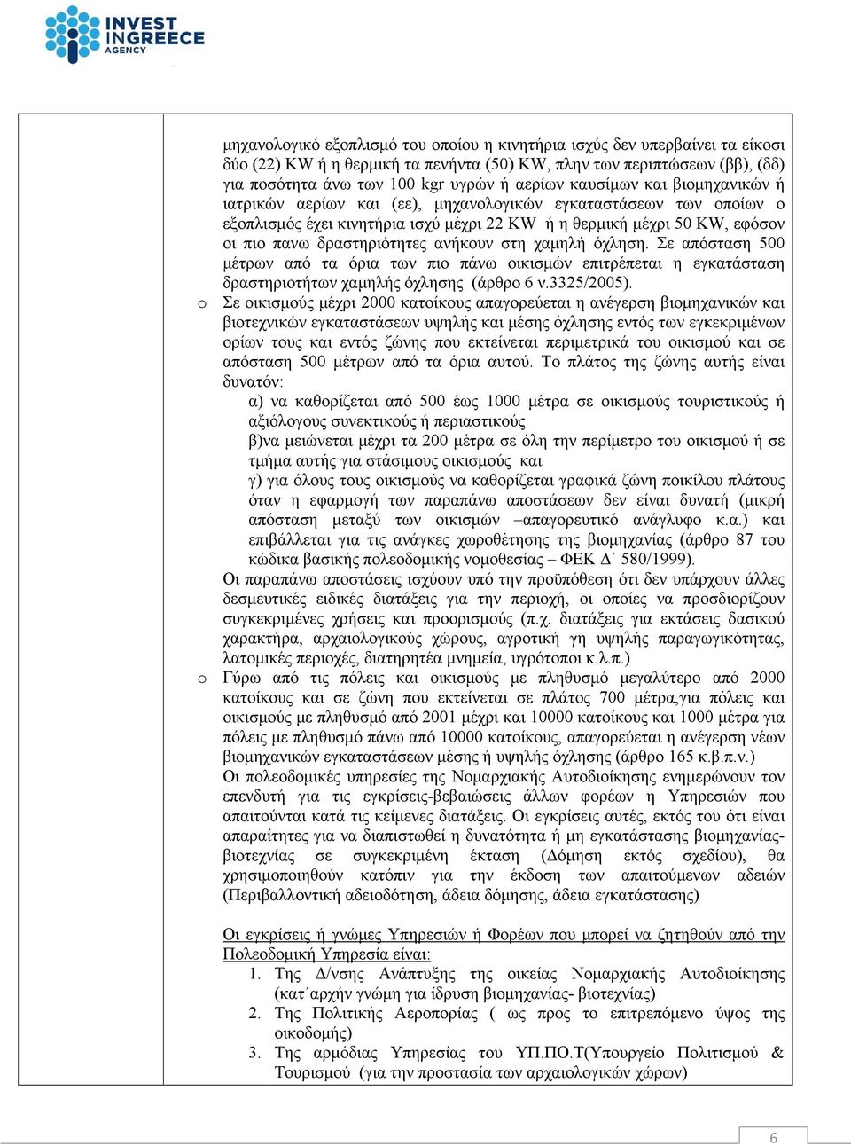 ανήκουν στη χαμηλή όχληση. Σε απόσταση 500 μέτρων από τα όρια των πιο πάνω οικισμών επιτρέπεται η εγκατάσταση δραστηριοτήτων χαμηλής όχλησης (άρθρο 6 ν.3325/2005).