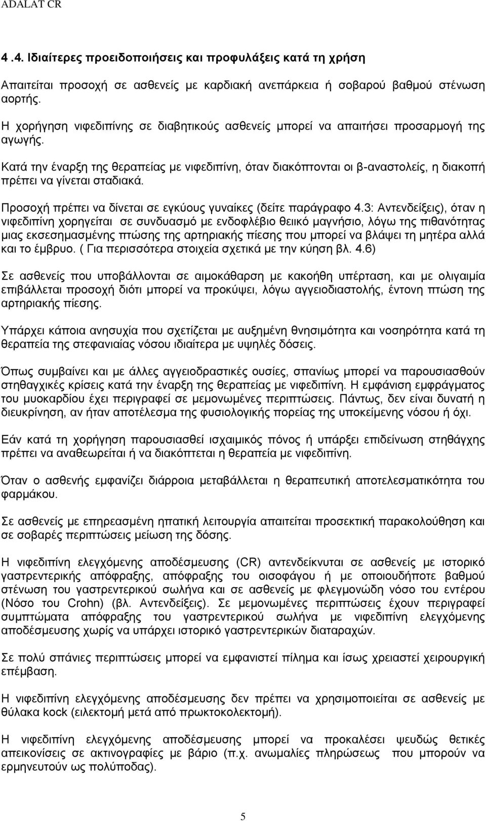 Κατά την έναρξη της θεραπείας με νιφεδιπίνη, όταν διακόπτονται οι β-αναστολείς, η διακοπή πρέπει να γίνεται σταδιακά. Προσοχή πρέπει να δίνεται σε εγκύους γυναίκες (δείτε παράγραφο 4.