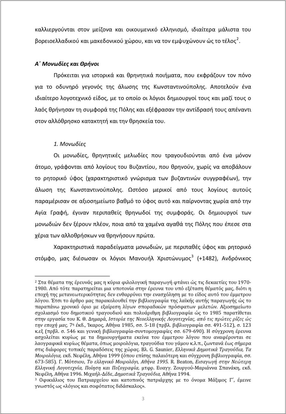 Αποτελούν ένα ιδιαίτερο λογοτεχνικό είδος, με το οποίο οι λόγιοι δημιουργοί τους και μαζί τους ο λαός θρήνησαν τη συμφορά της Πόλης και εξέφρασαν την αντίδρασή τους απέναντι στον αλλόθρησκο κατακτητή