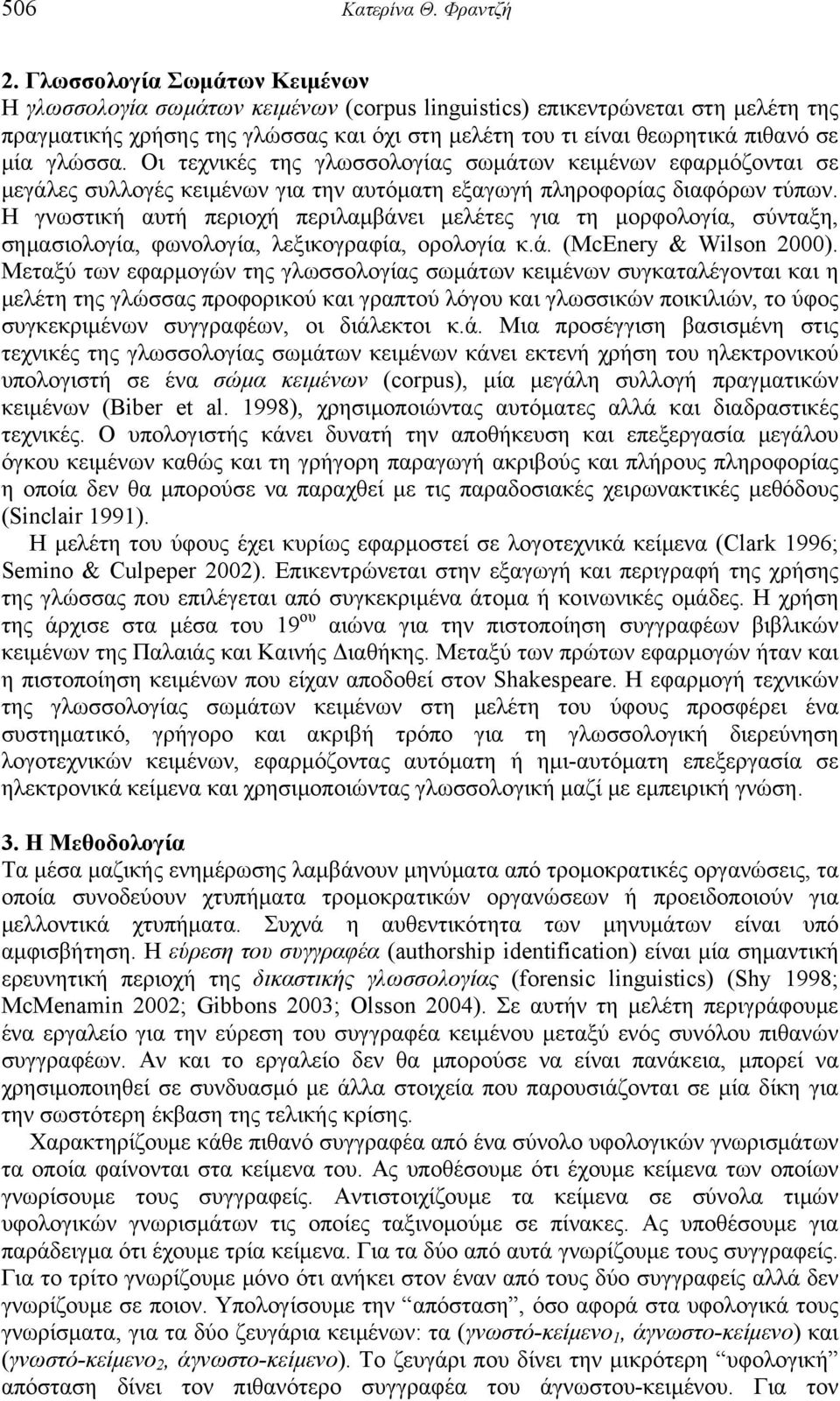 γλώσσα. Οι τεχνικές της γλωσσολογίας σωμάτων κειμένων εφαρμόζονται σε μεγάλες συλλογές κειμένων για την αυτόματη εξαγωγή πληροφορίας διαφόρων τύπων.