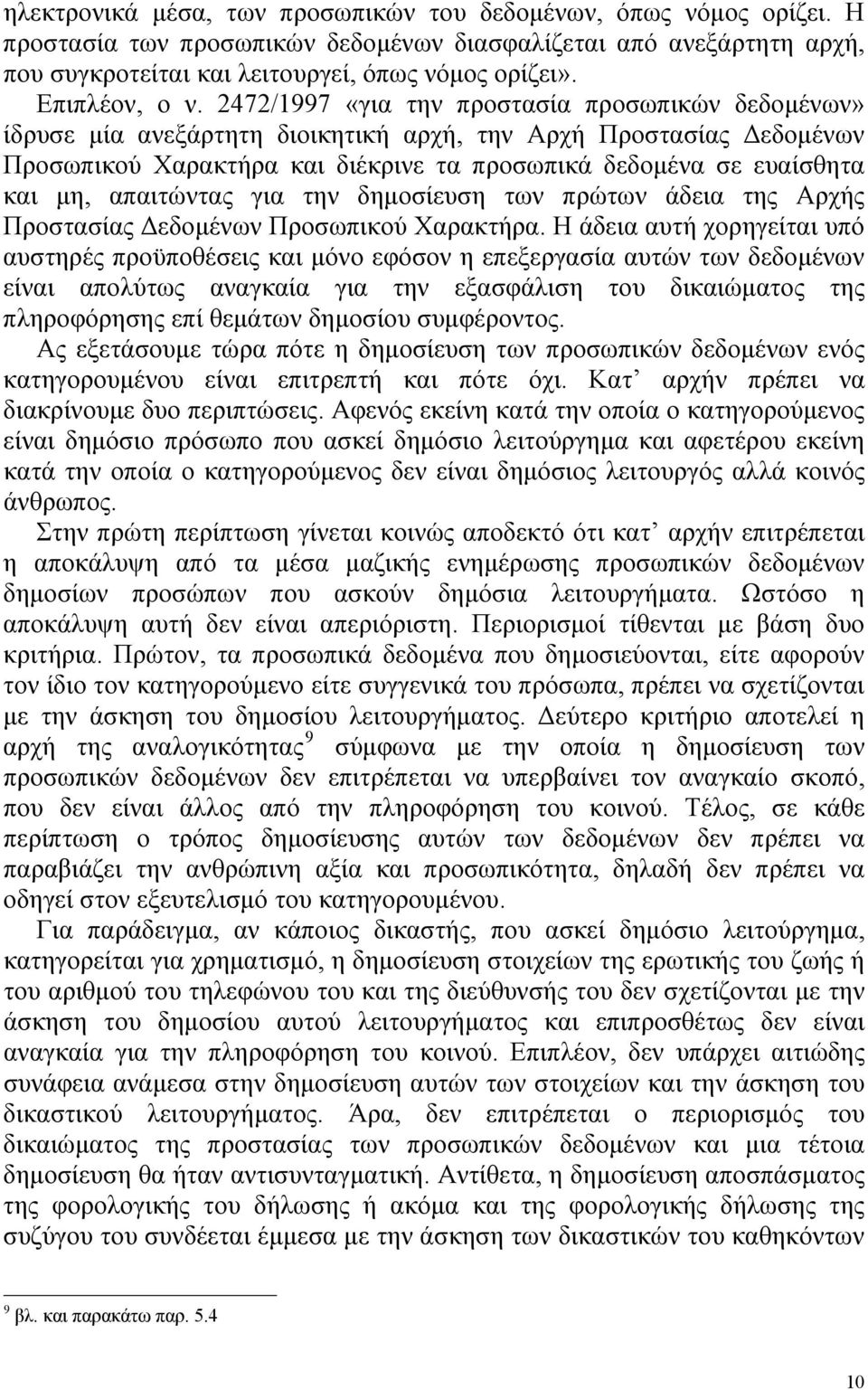 2472/1997 «για την προστασία προσωπικών δεδομένων» ίδρυσε μία ανεξάρτητη διοικητική αρχή, την Αρχή Προστασίας Δεδομένων Προσωπικού Χαρακτήρα και διέκρινε τα προσωπικά δεδομένα σε ευαίσθητα και μη,