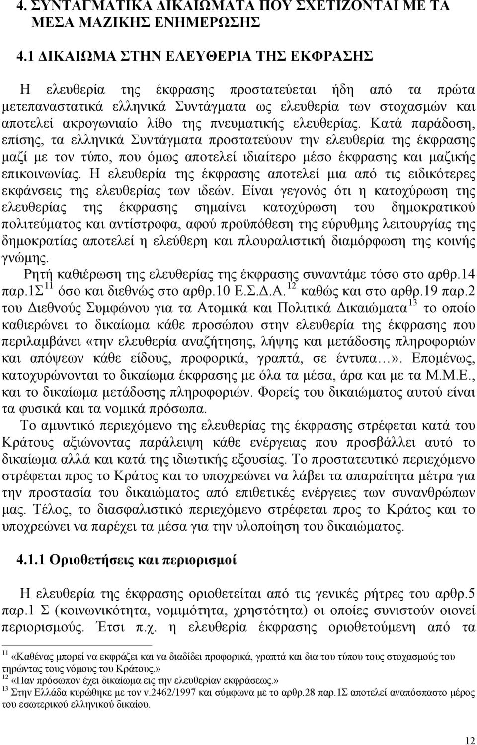 πνευματικής ελευθερίας. Κατά παράδοση, επίσης, τα ελληνικά Συντάγματα προστατεύουν την ελευθερία της έκφρασης μαζί με τον τύπο, που όμως αποτελεί ιδιαίτερο μέσο έκφρασης και μαζικής επικοινωνίας.