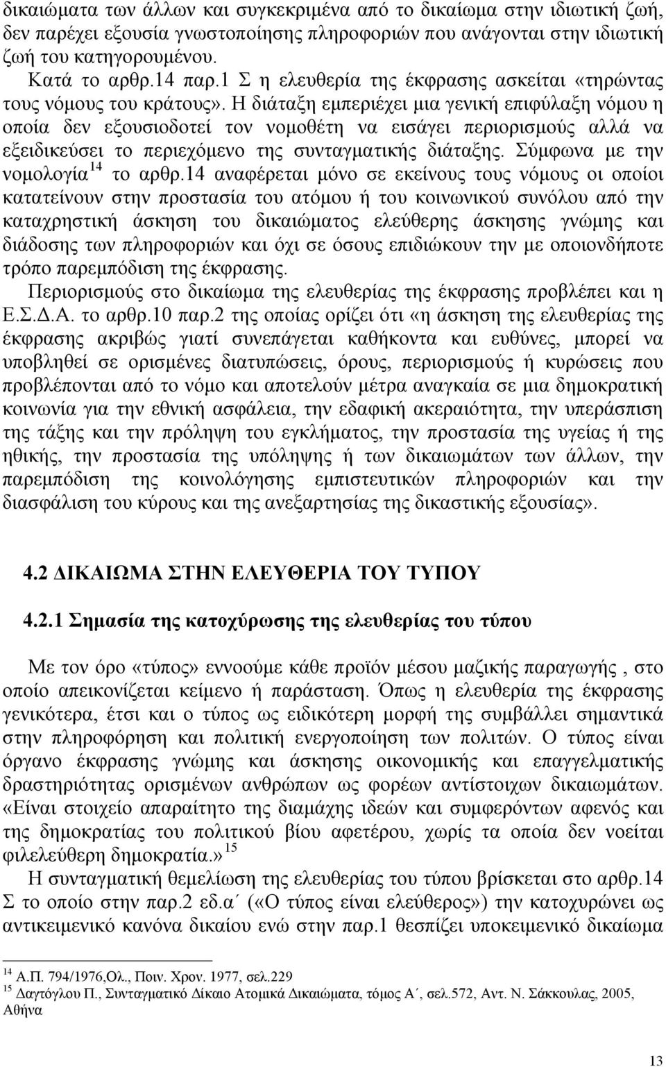 Η διάταξη εμπεριέχει μια γενική επιφύλαξη νόμου η οποία δεν εξουσιοδοτεί τον νομοθέτη να εισάγει περιορισμούς αλλά να εξειδικεύσει το περιεχόμενο της συνταγματικής διάταξης.