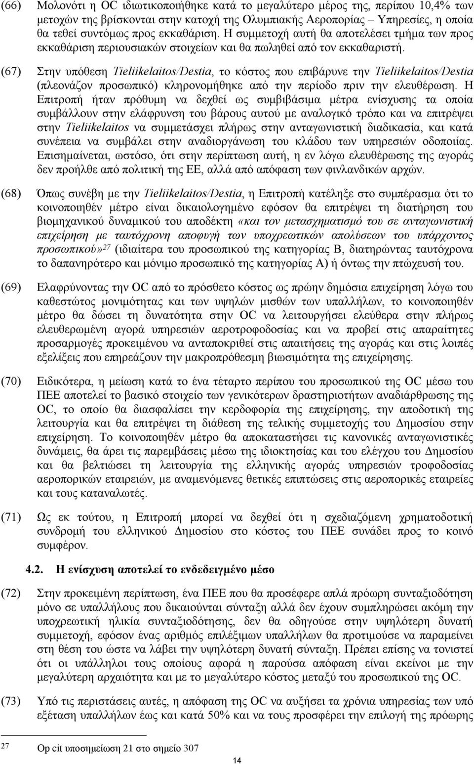 (67) Στην υπόθεση Tieliikelaitos/Destia, το κόστος που επιβάρυνε την Tieliikelaitos/Destia (πλεονάζον προσωπικό) κληρονομήθηκε από την περίοδο πριν την ελευθέρωση.