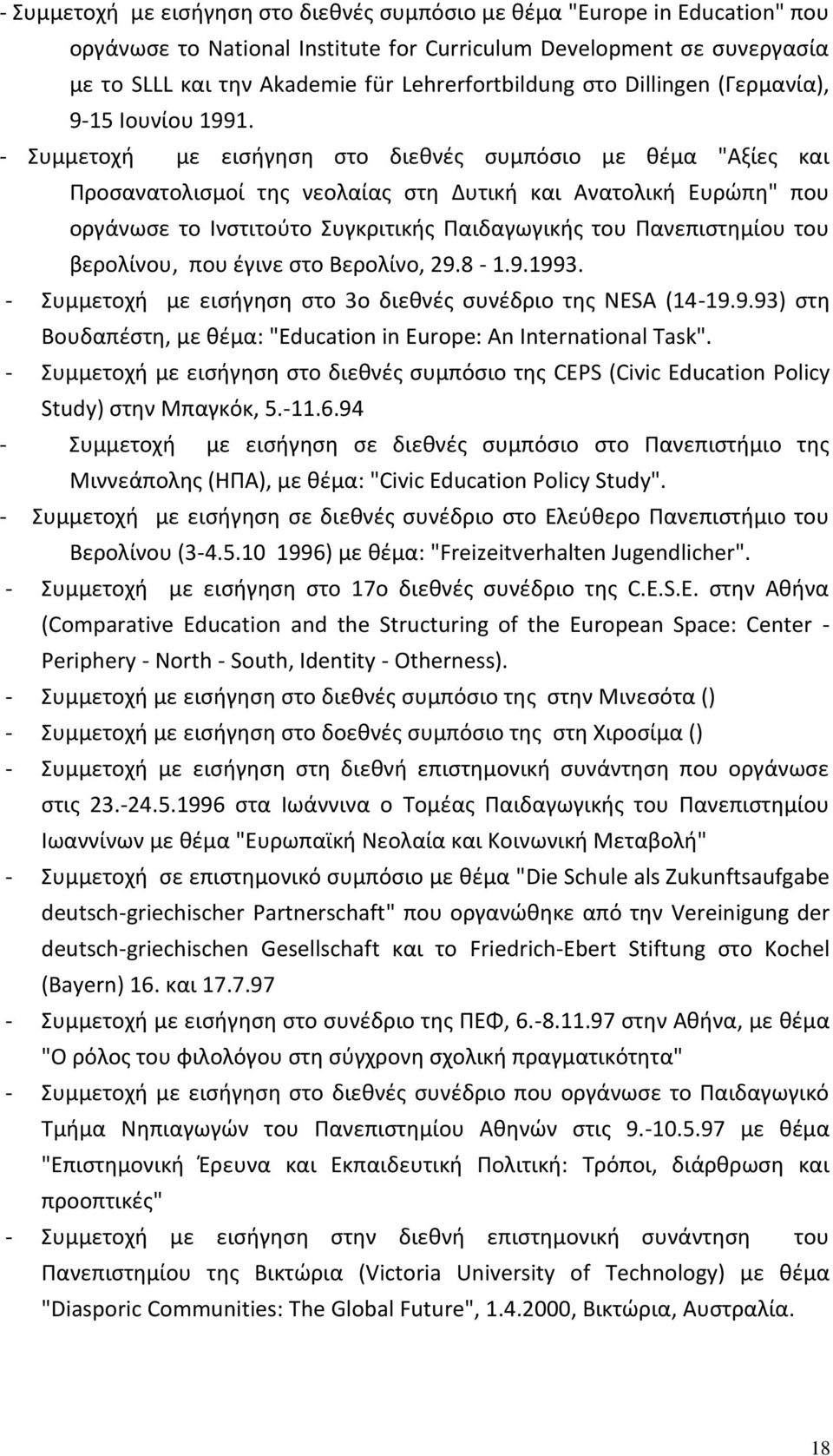 - Συμμετοχή με εισήγηση στο διεθνές συμπόσιο με θέμα "Aξίες και Προσανατολισμοί της νεολαίας στη Δυτική και Aνατολική Eυρώπη" που οργάνωσε το Iνστιτούτο Συγκριτικής Παιδαγωγικής του Πανεπιστημίου του