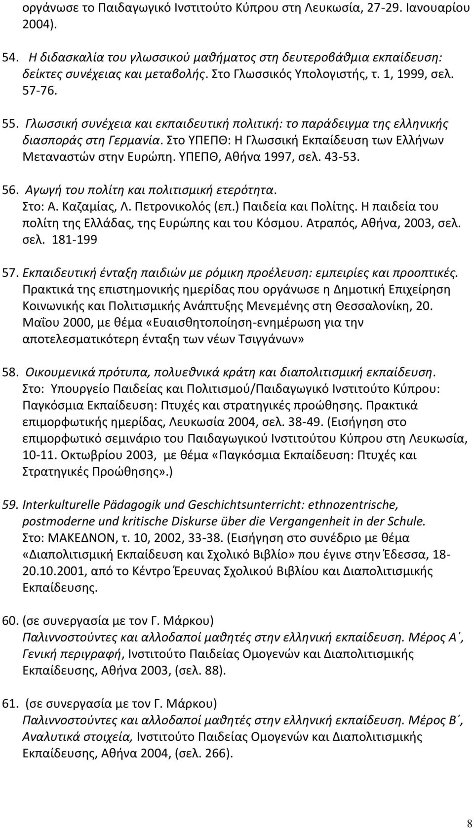 Στο ΥΠΕΠΘ: Η Γλωσσική Εκπαίδευση των Ελλήνων Μεταναστών στην Ευρώπη. ΥΠΕΠΘ, Αθήνα 1997, σελ. 43-53. 56. Αγωγή του πολίτη και πολιτισμική ετερότητα. Στο: Α. Καζαμίας, Λ. Πετρονικολός (επ.