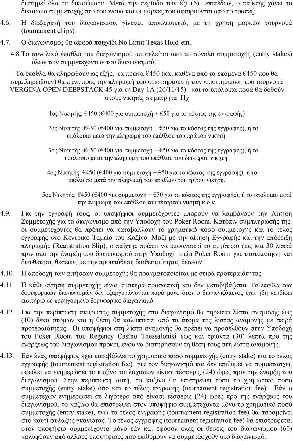 Τα έπαθλα θα πληρωθούν ως εξής, τα πρώτα 450 (και καθένα από τα επόµενα 450 που θα συµπληρωθούν) θα πάνε προς την πληρωµή του «εισιτηρίου» ή των «εισιτηρίων» του τουρνουά VERGINA OPEN DEEPSTACK 45