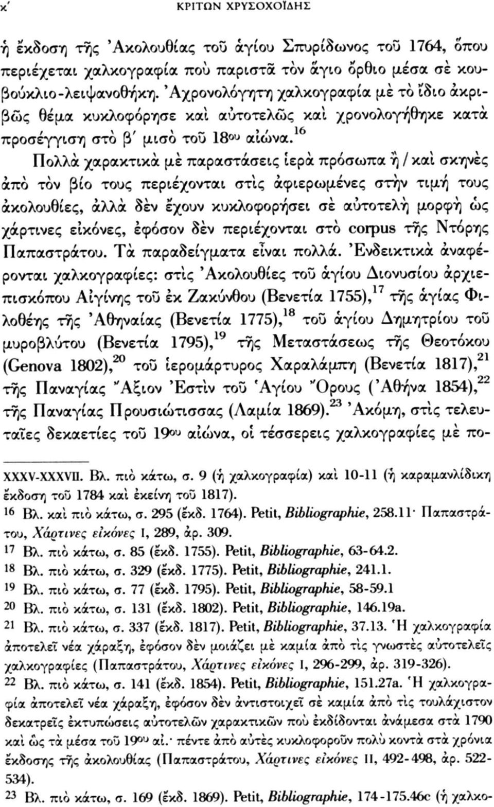 Πολλά χαρακτικά με παραστάσεις ιερά πρόσωπα ή / και σκηνές άπό τον βίο τους περιέχονται στις αφιερωμένες στην τιμή τους ακολουθίες, άλλα δεν έχουν κυκλοφορήσει σε αυτοτελή μορφή ως χάρτινες εικόνες,