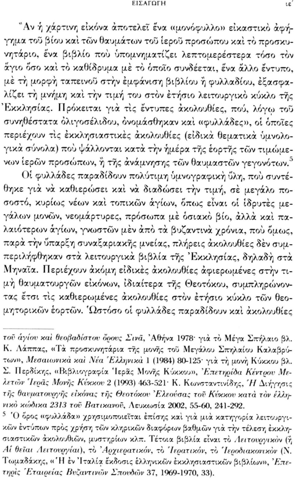 το καθίδρυμα με το όποιο συνδέεται, ενα άλλο έντυπο, με τη μορφή ταπεινού στην εμφάνιση βιβλίου ή φυλλαδίου, εξασφαλίζει τή μνήμη καί την τιμή του στον ετήσιο λειτουργικό κύκλο της Εκκλησίας.