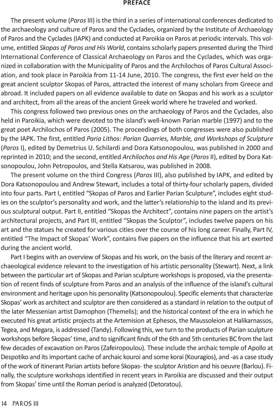 This volume, entitled Skopas of Paros and His World, contains scholarly papers presented during the Third International Conference of Classical Archaeology on Paros and the Cyclades, which was orga