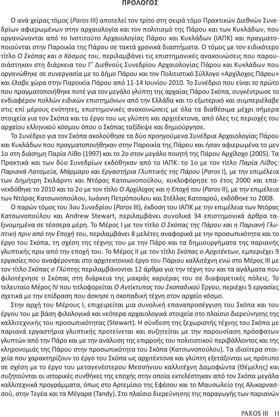 Ο τόμος με τον ειδικότερο τίτλο Ο Σκόπας και ο Κόσμος του, περιλαμβάνει τις επιστημονικές ανακοινώσεις που παρου σιάστηκαν στη διάρκεια του Γ Διεθνούς Συνεδρίου Αρχαιολογίας Πάρου και Κυκλάδων που