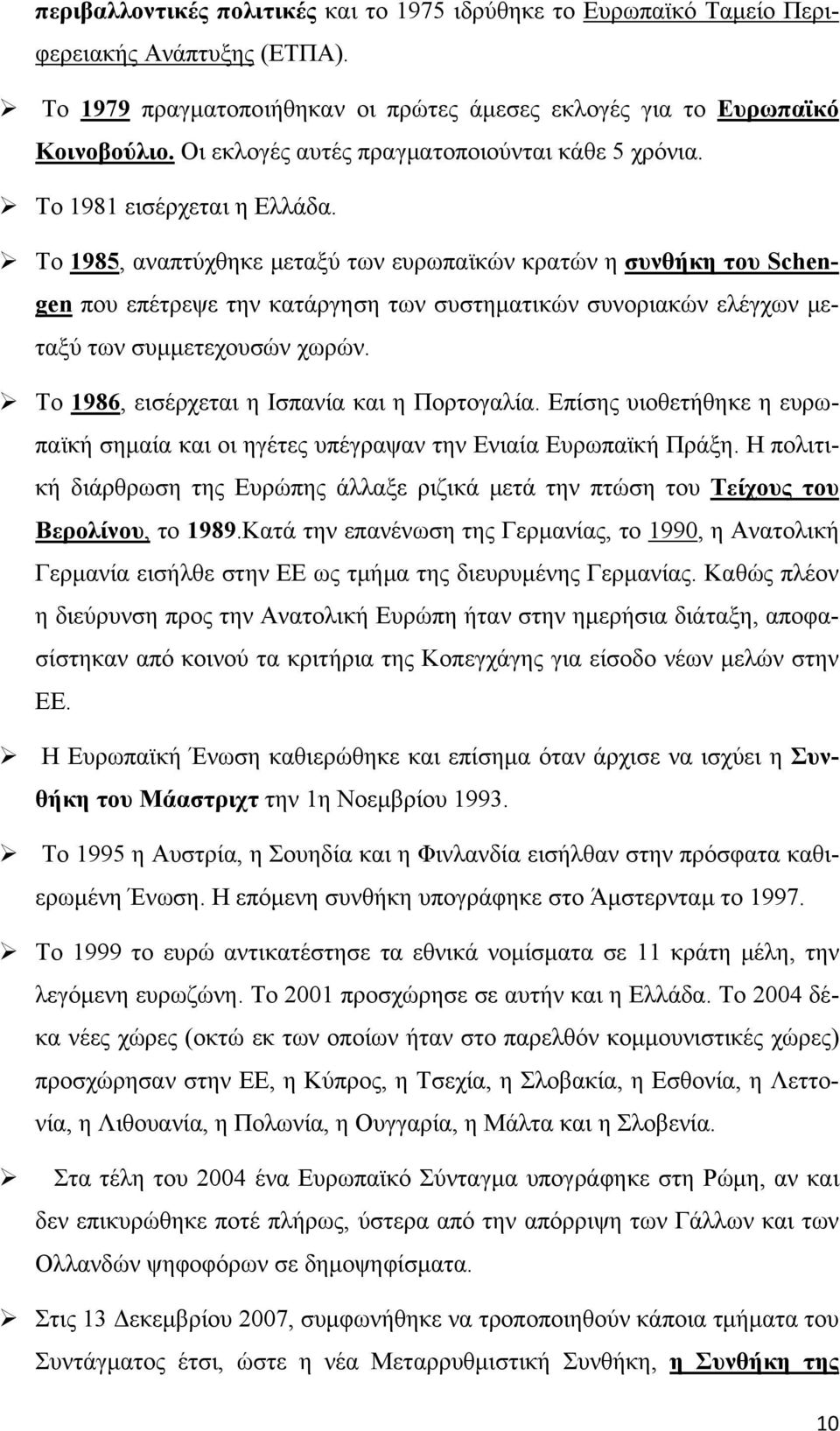 Το 1985, αναπτύχθηκε μεταξύ των ευρωπαϊκών κρατών η συνθήκη του Schengen που επέτρεψε την κατάργηση των συστηματικών συνοριακών ελέγχων μεταξύ των συμμετεχουσών χωρών.