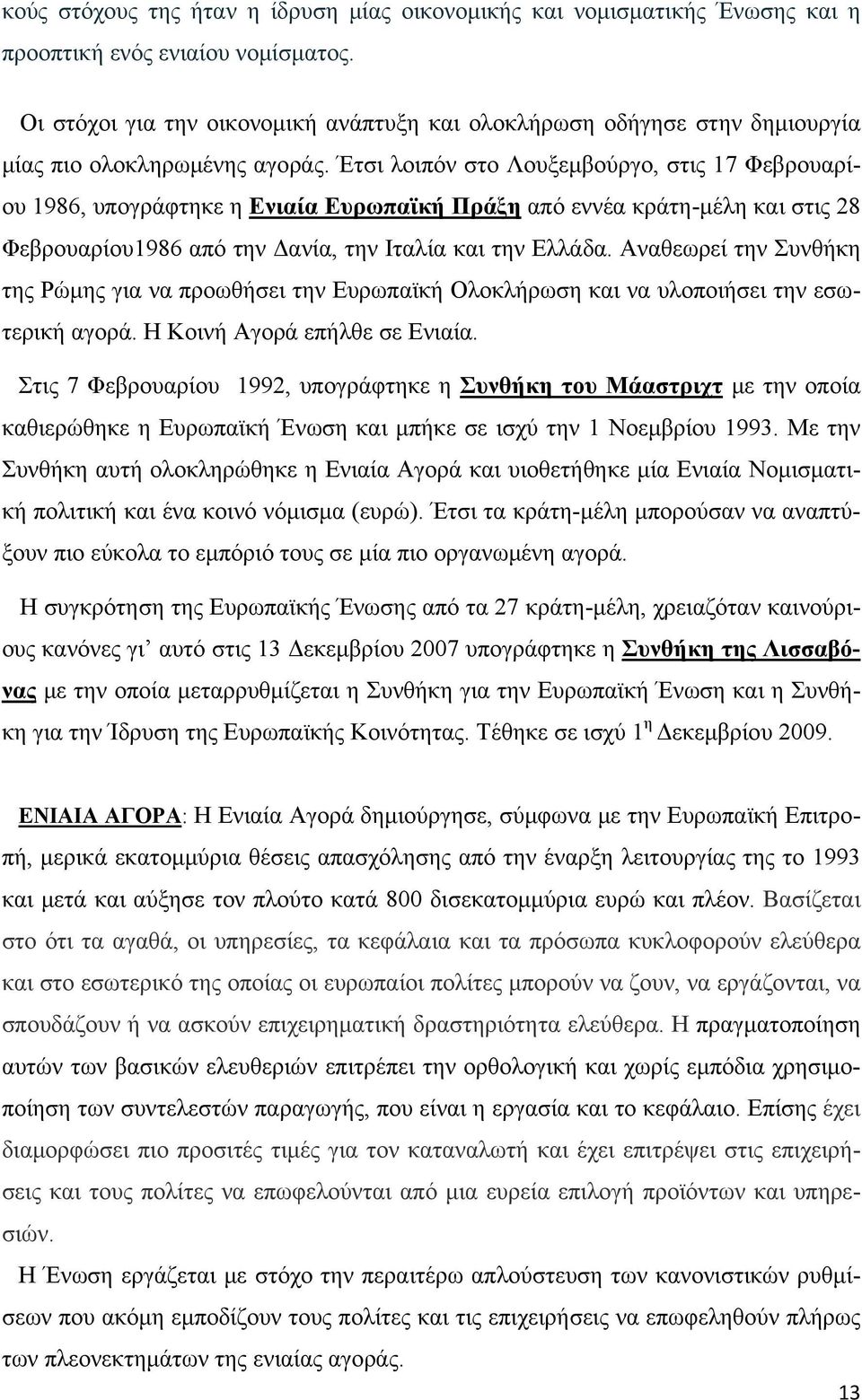 Έτσι λοιπόν στο Λουξεμβούργο, στις 17 Φεβρουαρίου 1986, υπογράφτηκε η Ενιαία Ευρωπαϊκή Πράξη από εννέα κράτη-μέλη και στις 28 Φεβρουαρίου1986 από την Δανία, την Ιταλία και την Ελλάδα.