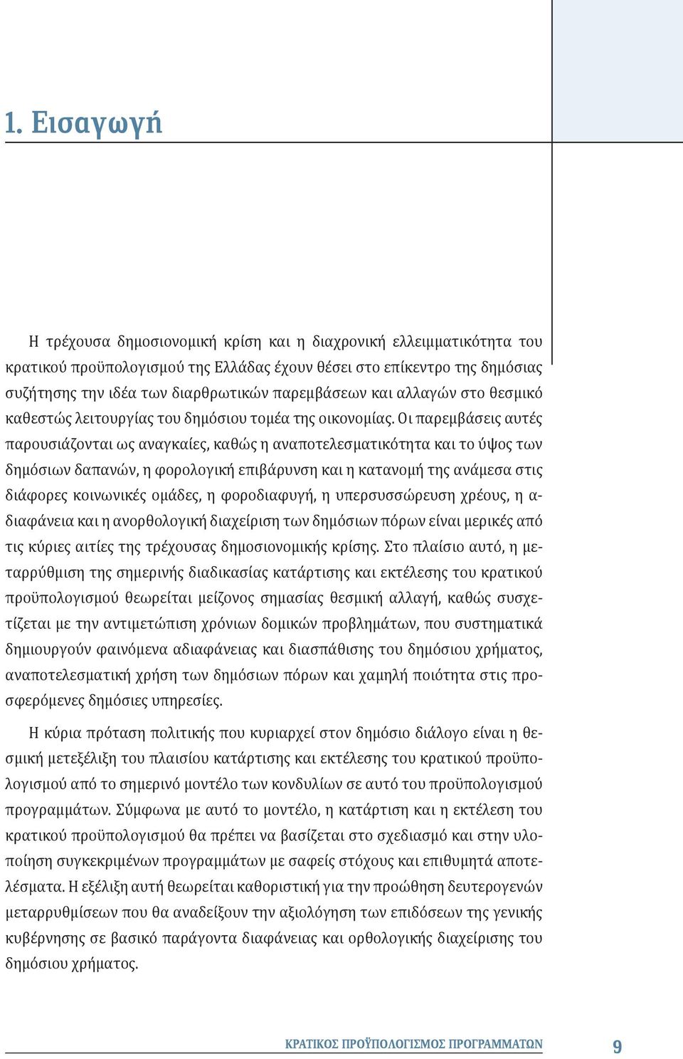 Οι παρεμβάσεις αυτές παρουσιάζονται ως αναγκαίες, καθώς η αναποτελεσματικότητα και το ύψος των δημόσιων δαπανών, η φορολογική επιβάρυνση και η κατανομή της ανάμεσα στις διάφορες κοινωνικές ομάδες, η