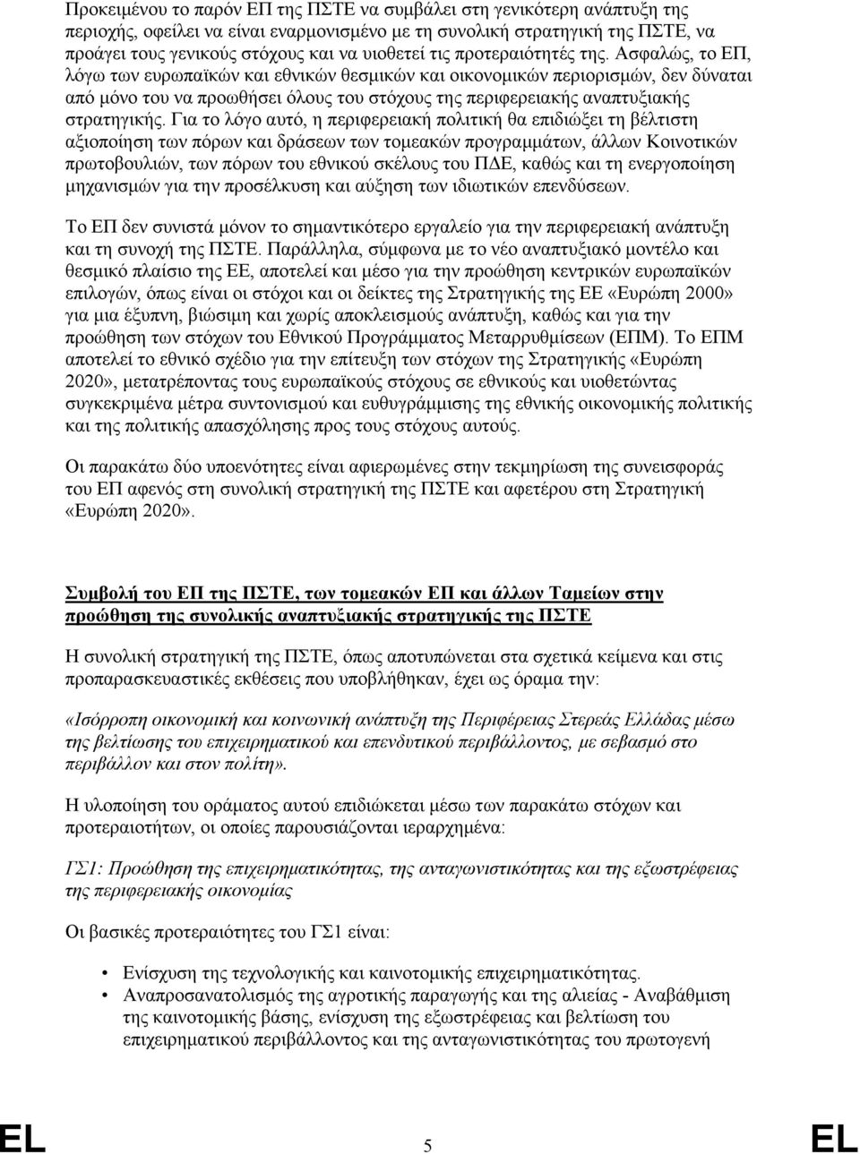 Ασφαλώς, το ΕΠ, λόγω των ευρωπαϊκών και εθνικών θεσμικών και οικονομικών περιορισμών, δεν δύναται από μόνο του να προωθήσει όλους του στόχους της περιφερειακής αναπτυξιακής στρατηγικής.