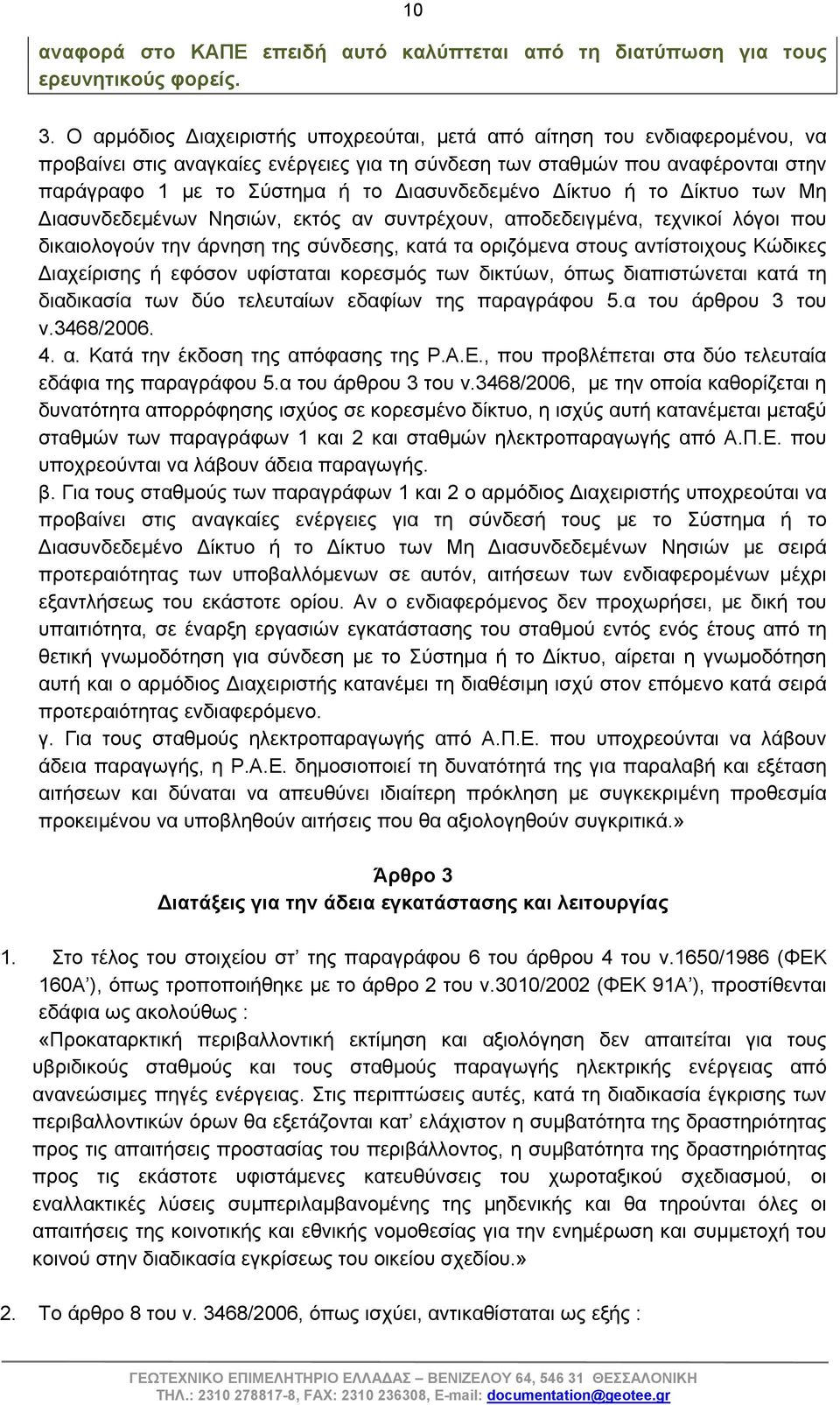 Διασυνδεδεμένο Δίκτυο ή το Δίκτυο των Μη Διασυνδεδεμένων Νησιών, εκτός αν συντρέχουν, αποδεδειγμένα, τεχνικοί λόγοι που δικαιολογούν την άρνηση της σύνδεσης, κατά τα οριζόμενα στους αντίστοιχους