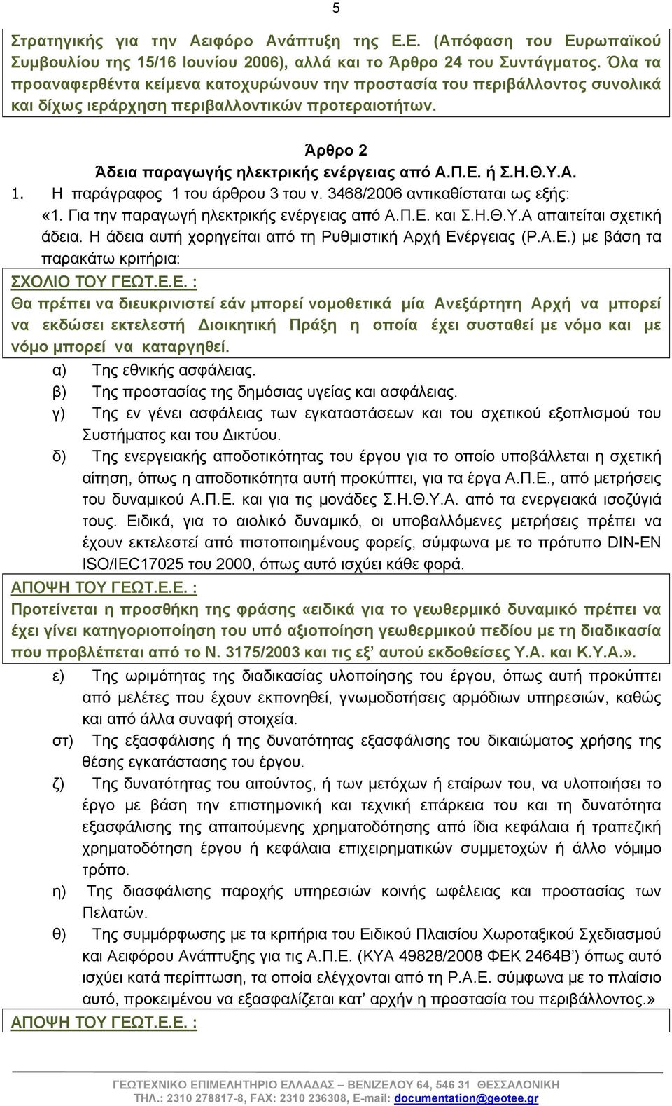 Υ.Α. 1. Η παράγραφος 1 του άρθρου 3 του ν. 3468/2006 αντικαθίσταται ως εξής: «1. Για την παραγωγή ηλεκτρικής ενέργειας από Α.Π.Ε. και Σ.Η.Θ.Υ.Α απαιτείται σχετική άδεια.