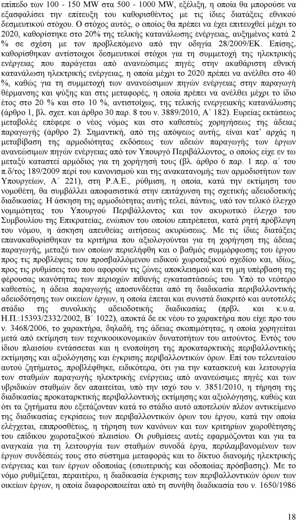 Επίσης, καθορίσθηκαν αντίστοιχοι δεσμευτικοί στόχοι για τη συμμετοχή της ηλεκτρικής ενέργειας που παράγεται από ανανεώσιμες πηγές στην ακαθάριστη εθνική κατανάλωση ηλεκτρικής ενέργειας, η οποία μέχρι