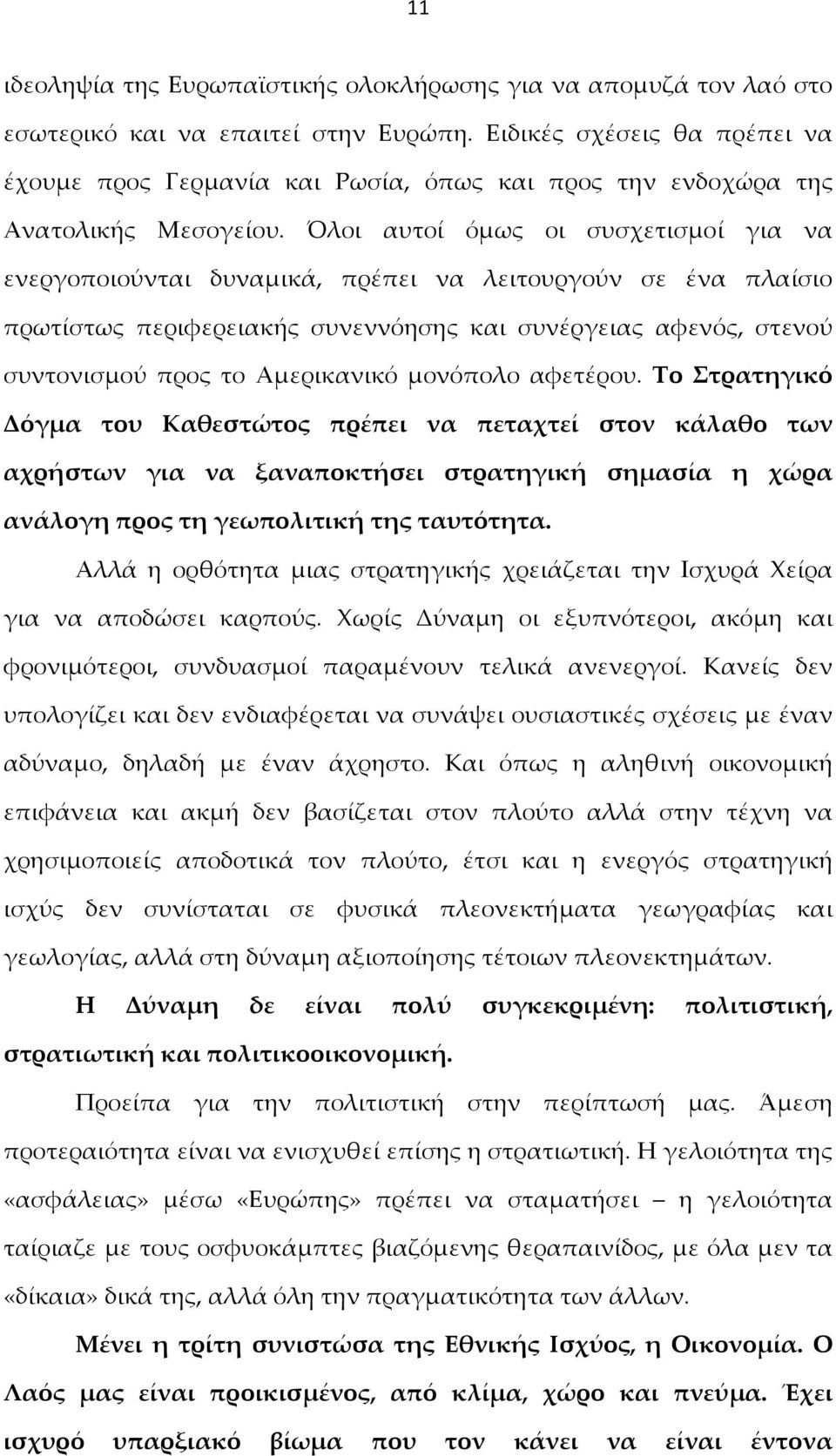 Όλοι αυτοί όμως οι συσχετισμοί για να ενεργοποιούνται δυναμικά, πρέπει να λειτουργούν σε ένα πλαίσιο πρωτίστως περιφερειακής συνεννόησης και συνέργειας αφενός, στενού συντονισμού προς το Αμερικανικό