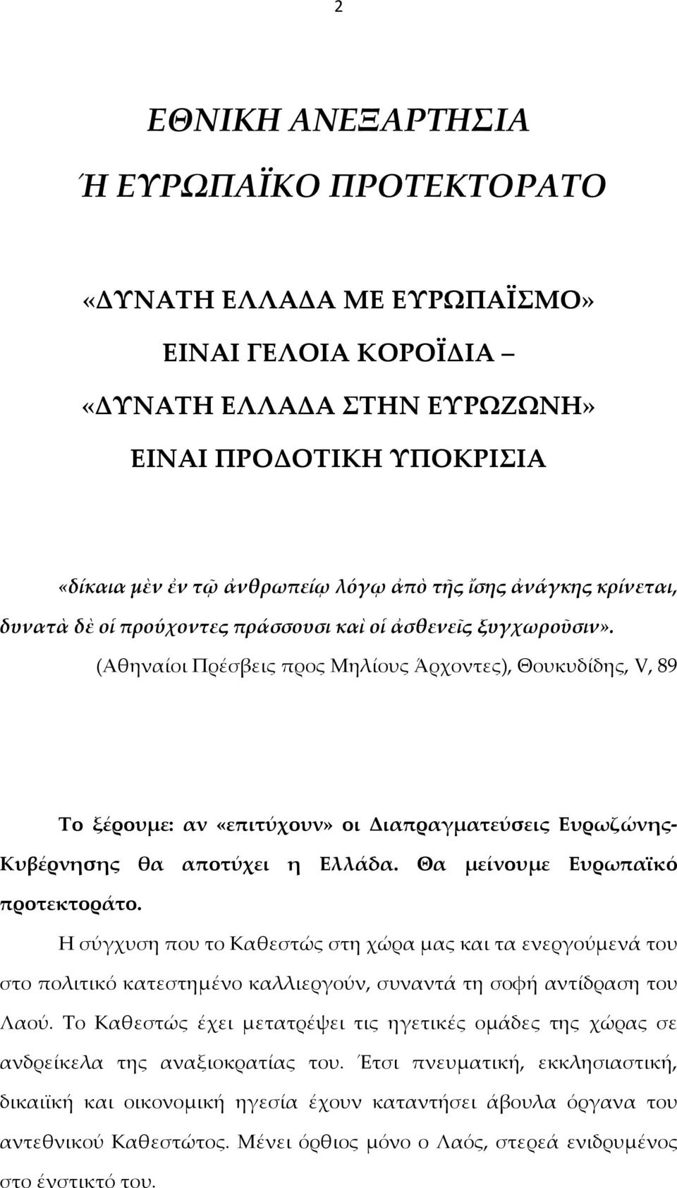 (Αθηναίοι Πρέσβεις προς Μηλίους Άρχοντες), Θουκυδίδης, V, 89 Το ξέρουμε: αν «επιτύχουν» οι Διαπραγματεύσεις Ευρωζώνης- Κυβέρνησης θα αποτύχει η Ελλάδα. Θα μείνουμε Ευρωπαϊκό προτεκτοράτο.