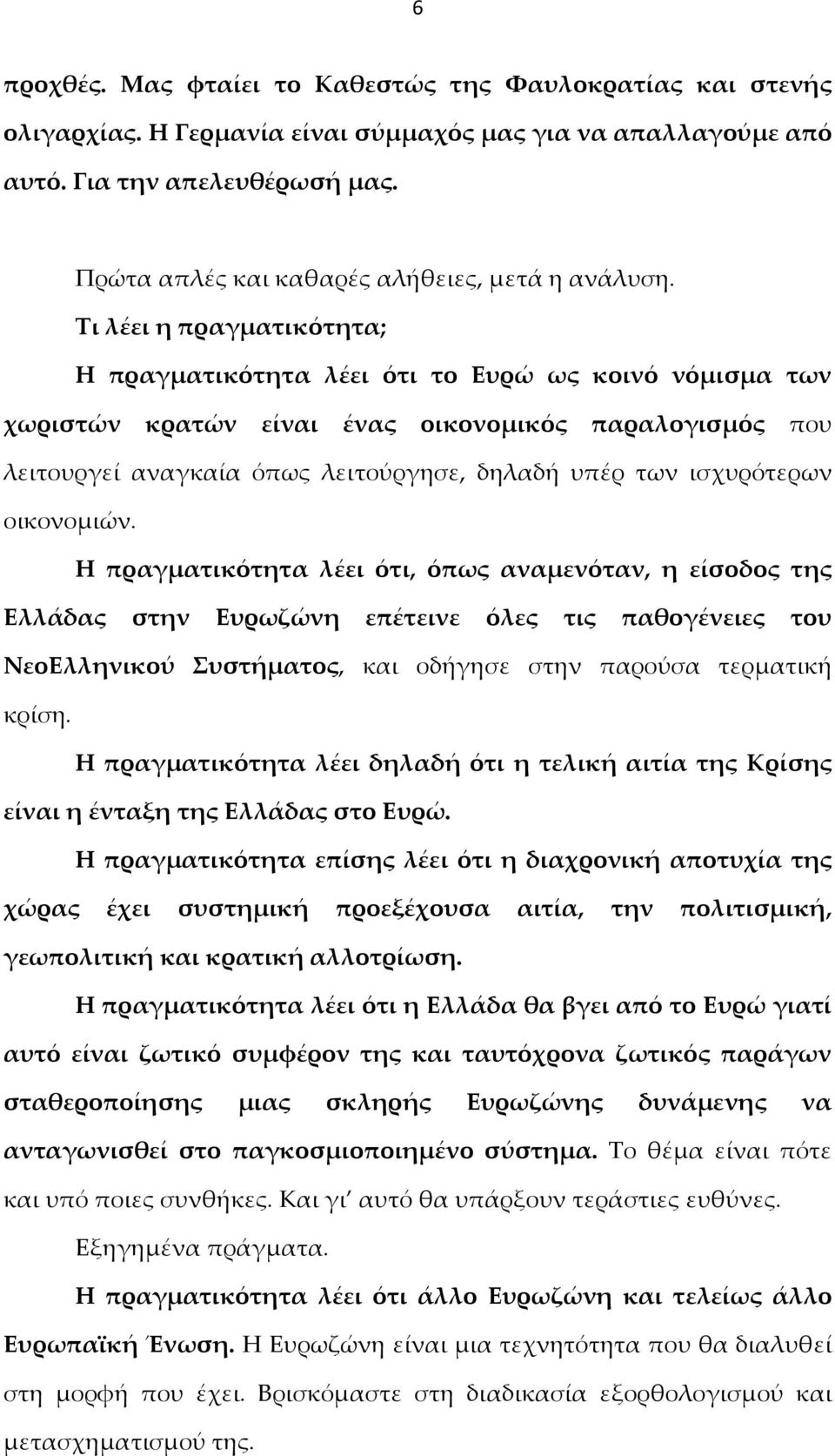 Τι λέει η πραγματικότητα; Η πραγματικότητα λέει ότι το Ευρώ ως κοινό νόμισμα των χωριστών κρατών είναι ένας οικονομικός παραλογισμός που λειτουργεί αναγκαία όπως λειτούργησε, δηλαδή υπέρ των