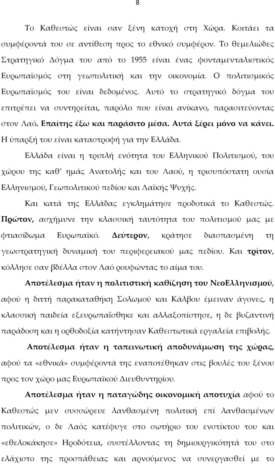 Αυτό το στρατηγικό δόγμα του επιτρέπει να συντηρείται, παρόλο που είναι ανίκανο, παρασιτεύοντας στον Λαό. Επαίτης έξω και παράσιτο μέσα. Αυτά ξέρει μόνο να κάνει.