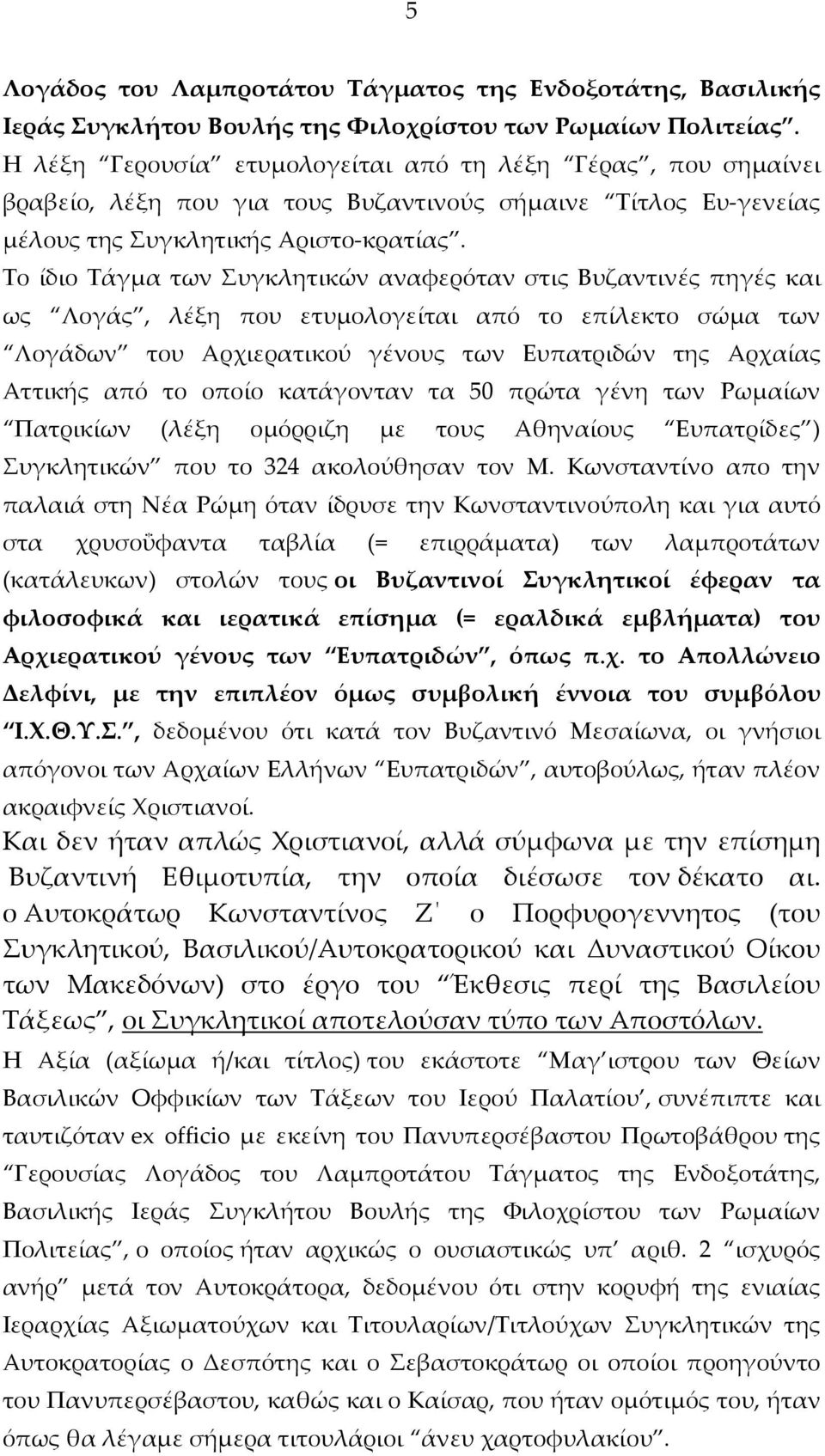 Το ίδιο Τάγμα των Συγκλητικών αναφερόταν στις Βυζαντινές πηγές και ως Λογάς, λέξη που ετυμολογείται από το επίλεκτο σώμα των Λογάδων του Αρχιερατικού γένους των Ευπατριδών της Αρχαίας Αττικής από το