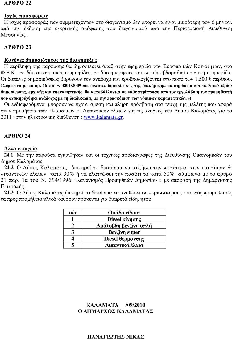 Οι δαπάνες δηµοσιεύσεως βαρύνουν τον ανάδοχο και προϋπολογίζονται στο ποσό των 1.500 περίπου. (Σύµφωνα µε το αρ. 46 του ν.