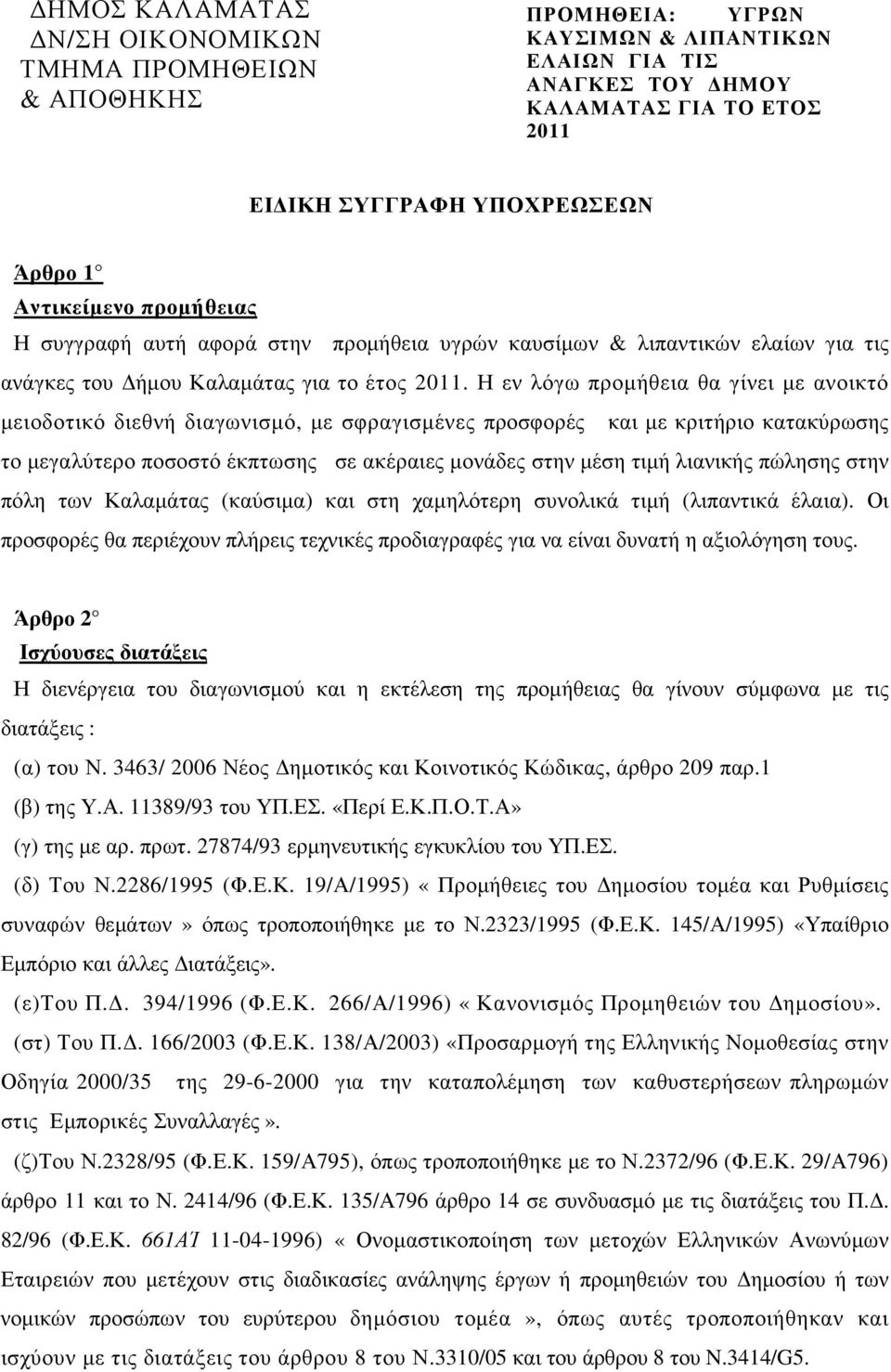 Η εν λόγω προµήθεια θα γίνει µε ανοικτό µειοδοτικό διεθνή διαγωνισµό, µε σφραγισµένες προσφορές και µε κριτήριο κατακύρωσης το µεγαλύτερο ποσοστό έκπτωσης σε ακέραιες µονάδες στην µέση τιµή λιανικής