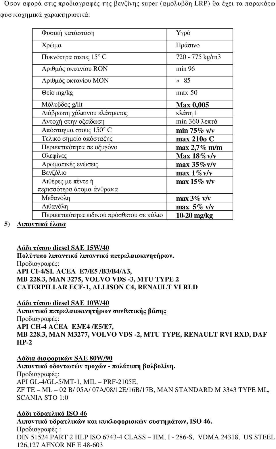 σηµείο απόσταξης max 210o C Περιεκτικότητα σε οξυγόνο max 2,7% m/m Ολεφίνες Max 18%v/v Αρωµατικές ενώσεις max 35%v/v Βενζόλιο max 1%v/v Αιθέρες µε πέντε ή max 15% v/v περισσότερα άτοµα άνθρακα ανά