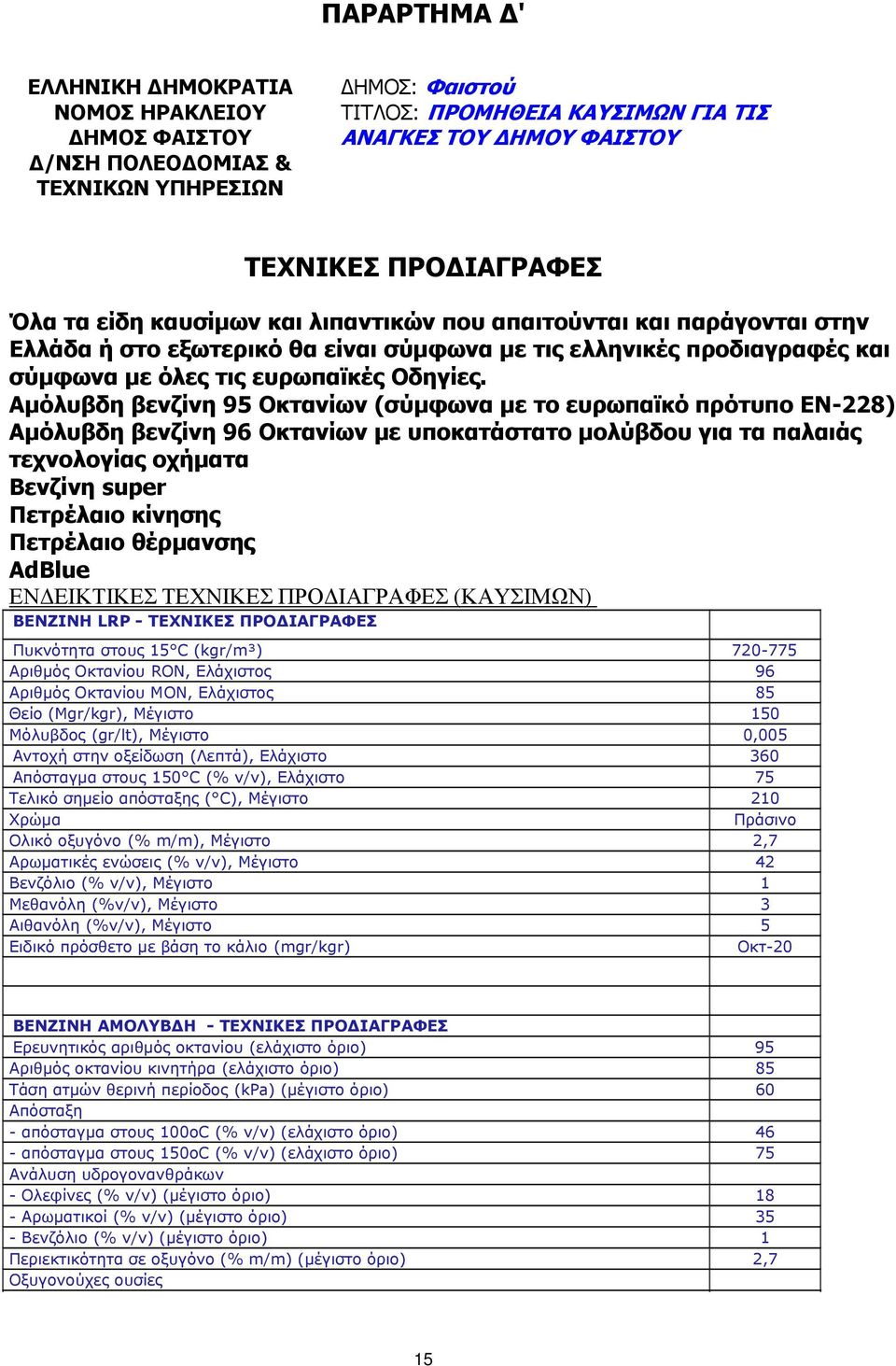 Αµόλυβδη βενζίνη 95 Οκτανίων (σύµφωνα µε το ευρωπαϊκό πρότυπο ΕΝ-228) Αµόλυβδη βενζίνη 96 Οκτανίων µε υποκατάστατο µολύβδου για τα παλαιάς τεχνολογίας οχήµατα Βενζίνη super Πετρέλαιο κίνησης