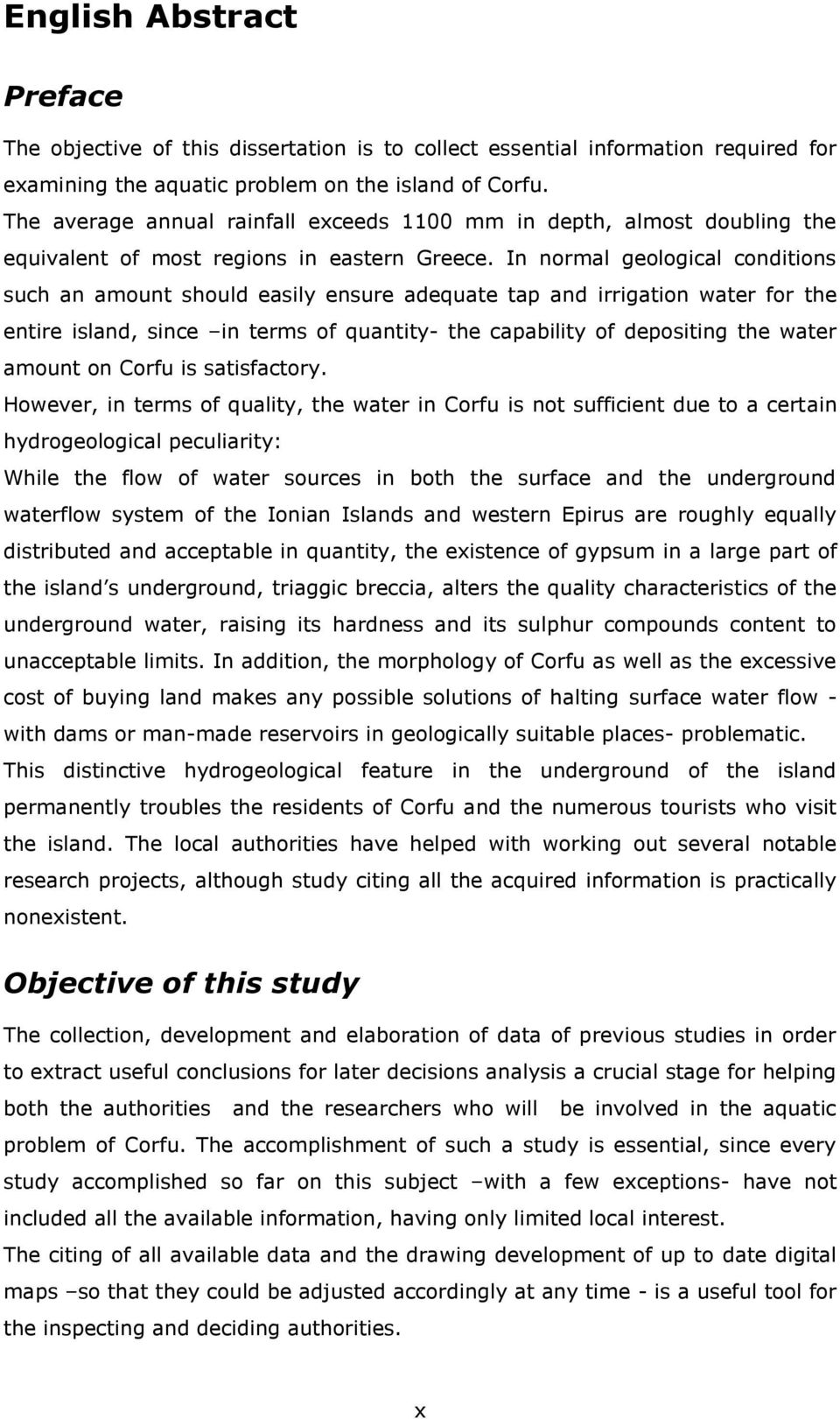 In normal geological conditions such an amount should easily ensure adequate tap and irrigation water for the entire island, since in terms of quantity- the capability of depositing the water amount