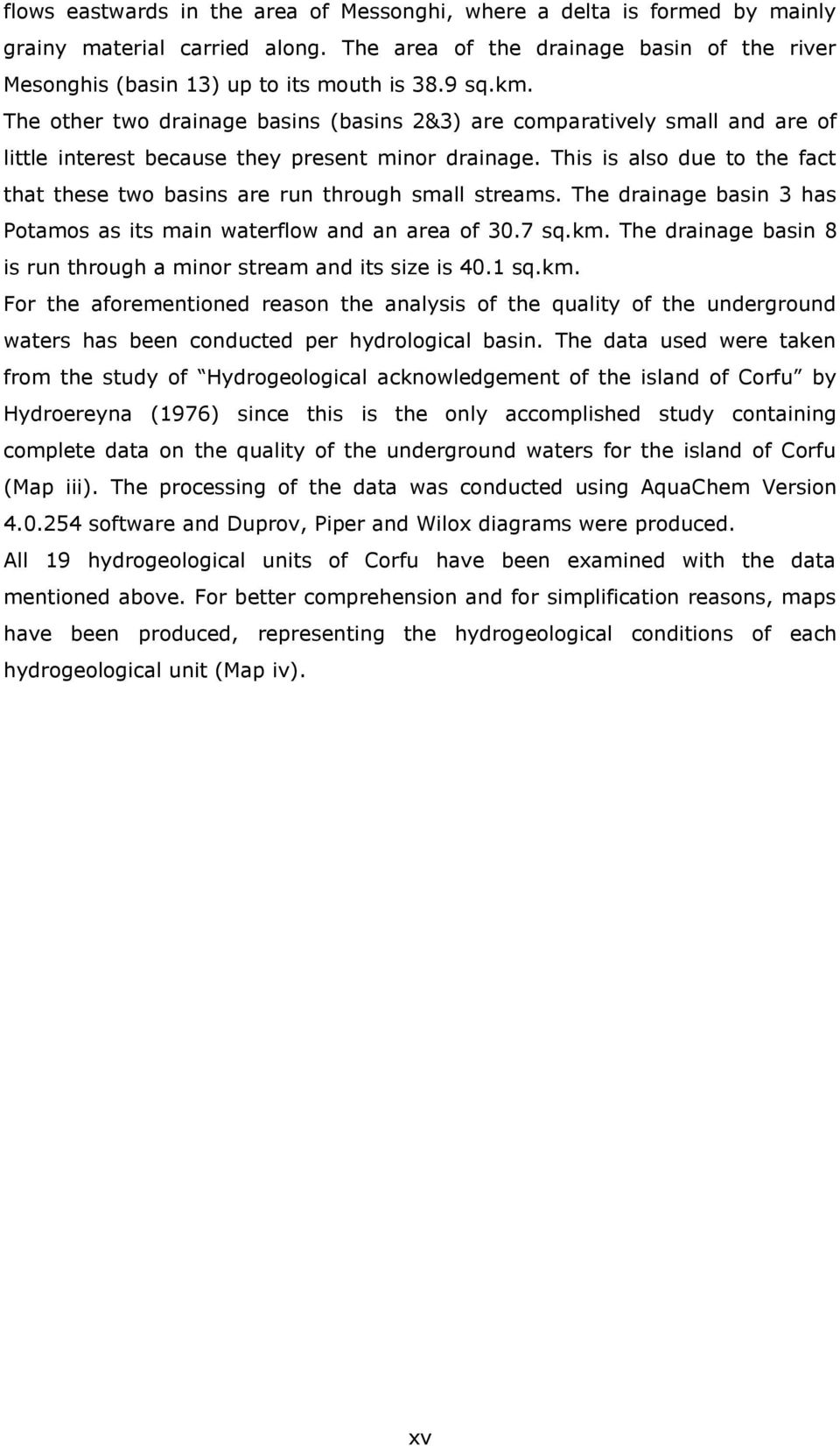 This is also due to the fact that these two basins are run through small streams. The drainage basin 3 has Potamos as its main waterflow and an area of 30.7 sq.km.