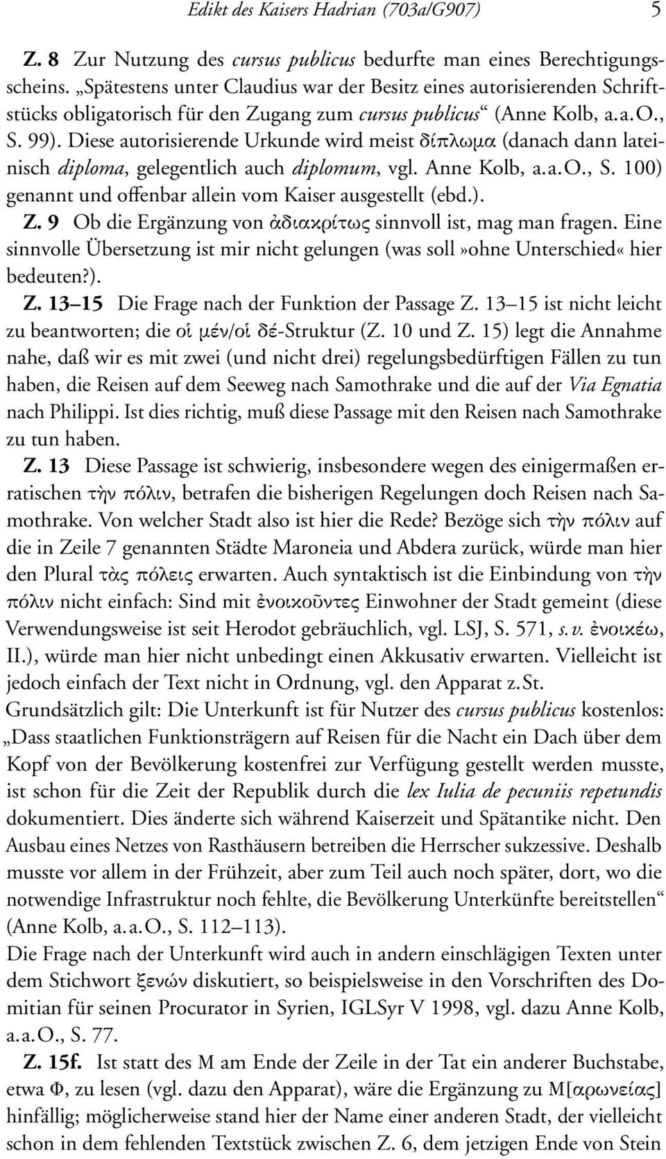 Diese autorisierende Urkunde wird meist δίπλωµα (danach dann lateinisch diploma, gelegentlich auch diplomum, vgl. Anne Kolb, a.a.o., S. 100) genannt und offenbar allein vom Kaiser ausgestellt (ebd.). Z.