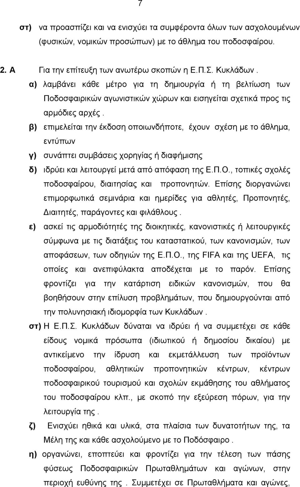 β) επιμελείται την έκδοση οποιωνδήποτε, έχουν σχέση με το άθλημα, εντύπων γ) συνάπτει συμβάσεις χορηγίας ή διαφήμισης δ) ιδρύει και λειτουργεί μετά από απόφαση της Ε.Π.Ο.