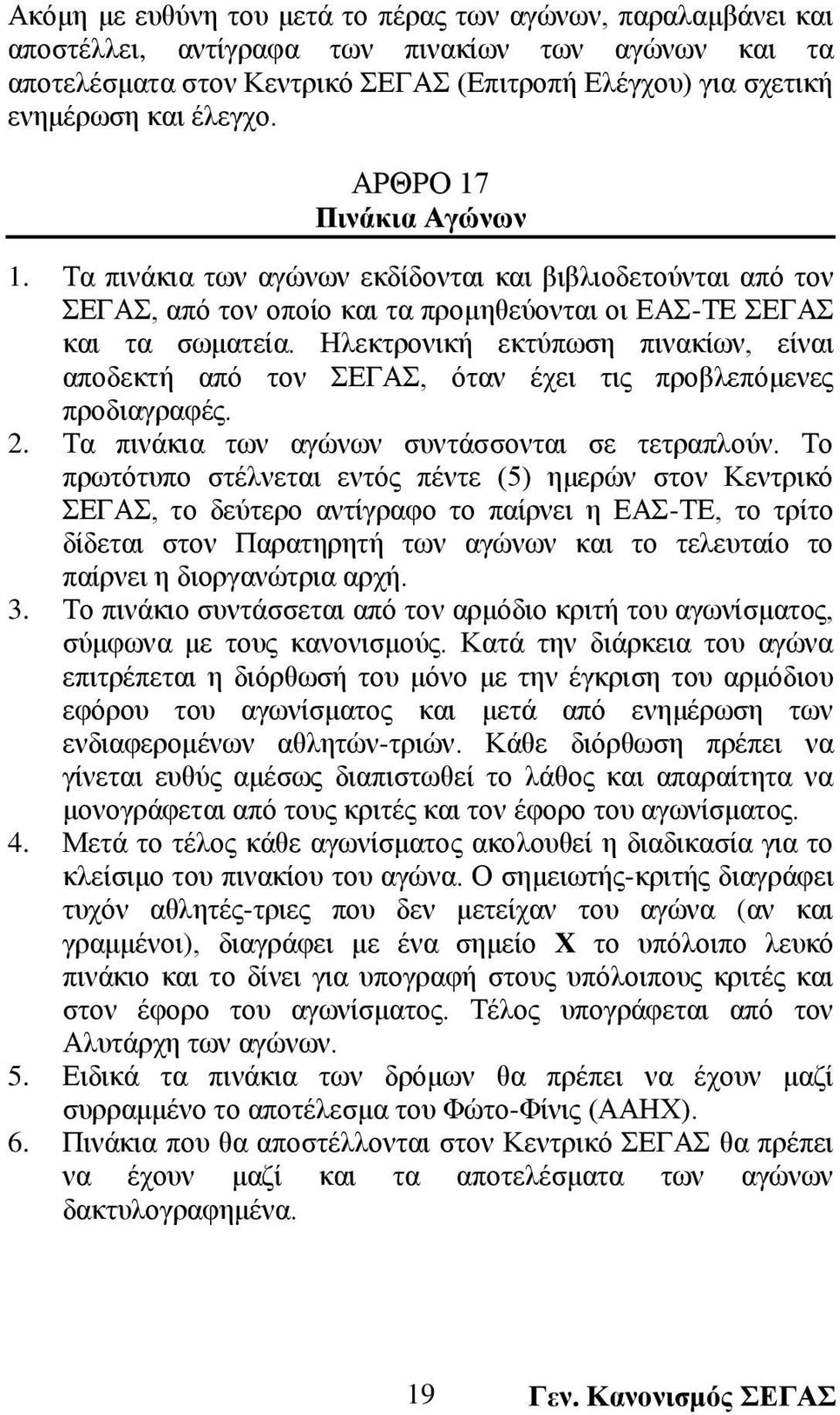 Ηλεκτρονική εκτύπωση πινακίων, είναι αποδεκτή από τον ΣΕΓΑΣ, όταν έχει τις προβλεπόμενες προδιαγραφές. 2. Τα πινάκια των αγώνων συντάσσονται σε τετραπλούν.