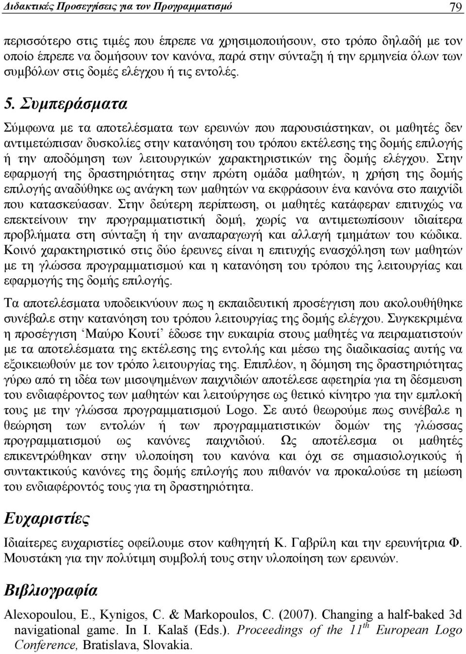 Συμπεράσματα Σύμφωνα με τα αποτελέσματα των ερευνών που παρουσιάστηκαν, οι μαθητές δεν αντιμετώπισαν δυσκολίες στην κατανόηση του τρόπου εκτέλεσης της δομής επιλογής ή την αποδόμηση των λειτουργικών